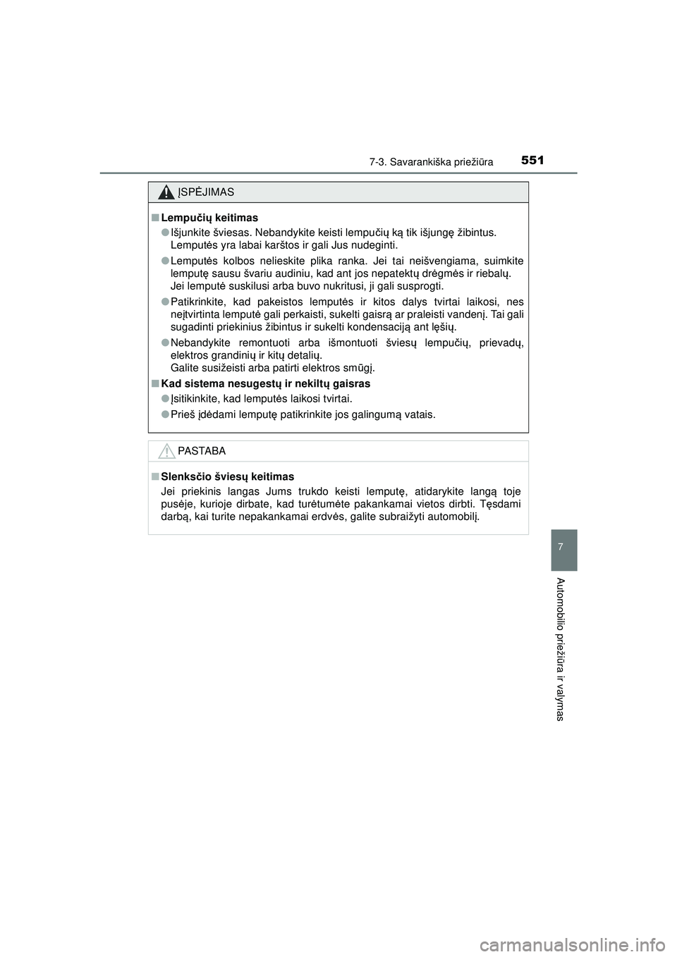 TOYOTA HILUX 2021 Eksploatavimo vadovas (in Lithuanian) 5517-3. Savarankiška priežiūra
HILUX_OM_OM0K513E_(LT)
7
Automobilio prieži ūra ir valymas
ĮSP ĖJIMAS
■Lempu čių keitimas
● Išjunkite šviesas. Nebandykite keisti lempu čių k ą tik i TOYOTA HILUX 2021 Eksploatavimo vadovas (in Lithuanian) 5517-3. Savarankiška priežiūra
HILUX_OM_OM0K513E_(LT)
7
Automobilio prieži ūra ir valymas
ĮSP ĖJIMAS
■Lempu čių keitimas
● Išjunkite šviesas. Nebandykite keisti lempu čių k ą tik i