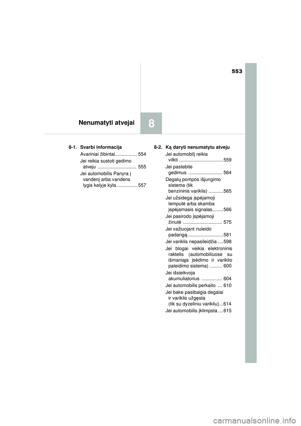 TOYOTA HILUX 2021 Eksploatavimo vadovas (in Lithuanian) 553
8Nenumatyti atvejai
HILUX_OM_OM0K513E_(LT)8-1. Svarbi informacija
Avariniai ži bintai................. 554
Jei reikia sustoti gedimo atveju ............................. 555
Jei automobilis Pan TOYOTA HILUX 2021 Eksploatavimo vadovas (in Lithuanian) 553
8Nenumatyti atvejai
HILUX_OM_OM0K513E_(LT)8-1. Svarbi informacija
Avariniai ži bintai................. 554
Jei reikia sustoti gedimo atveju ............................. 555
Jei automobilis Pan