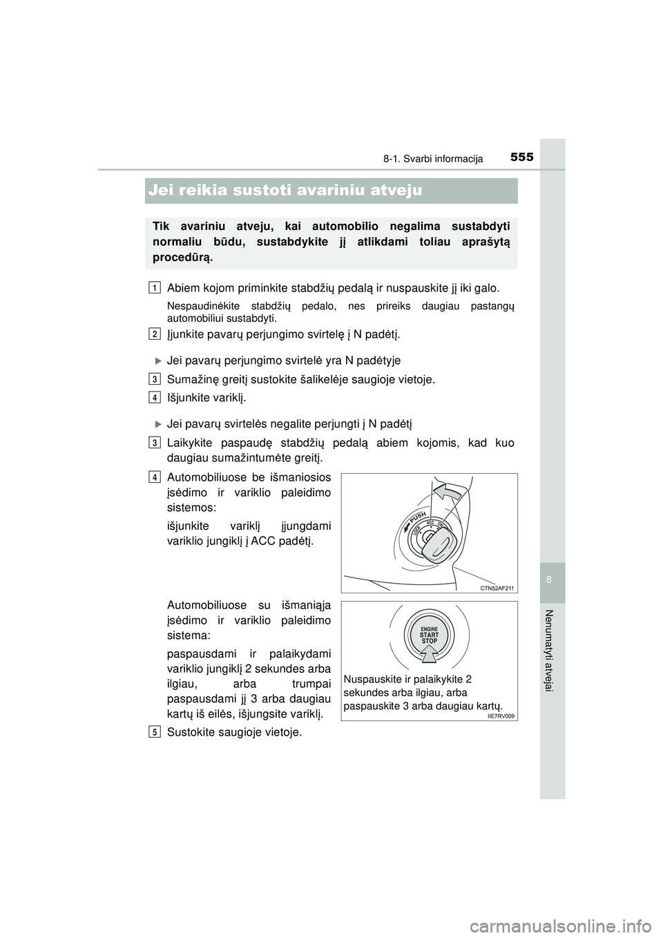 TOYOTA HILUX 2021 Eksploatavimo vadovas (in Lithuanian) 5558-1. Svarbi informacija
HILUX_OM_OM0K513E_(LT)
8
Nenumatyti atvejai
Jei reikia sustoti avariniu atveju
Abiem kojom priminkite stabdžių pedal ą ir nuspauskite j į iki galo.
Nespaudinė kite stab TOYOTA HILUX 2021 Eksploatavimo vadovas (in Lithuanian) 5558-1. Svarbi informacija
HILUX_OM_OM0K513E_(LT)
8
Nenumatyti atvejai
Jei reikia sustoti avariniu atveju
Abiem kojom priminkite stabdžių pedal ą ir nuspauskite j į iki galo.
Nespaudinė kite stab