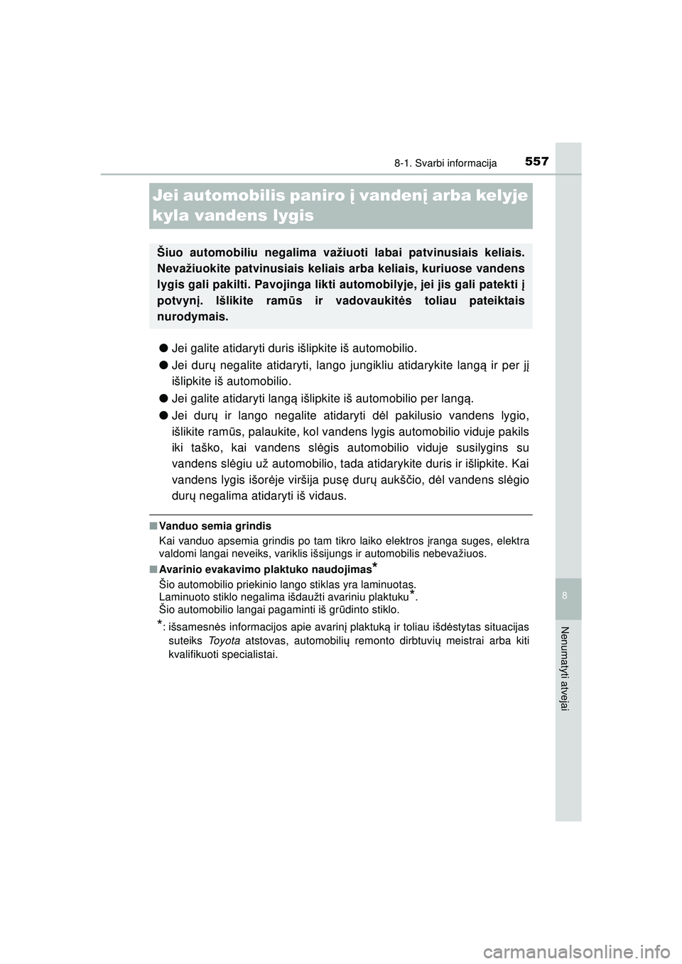 TOYOTA HILUX 2021 Eksploatavimo vadovas (in Lithuanian) 5578-1. Svarbi informacija
HILUX_OM_OM0K513E_(LT)
8
Nenumatyti atvejai
Jei automobilis paniro į vanden į arba kelyje
kyla vandens lygis
● Jei galite atidaryti duris išlipkite iš automobilio.
TOYOTA HILUX 2021 Eksploatavimo vadovas (in Lithuanian) 5578-1. Svarbi informacija
HILUX_OM_OM0K513E_(LT)
8
Nenumatyti atvejai
Jei automobilis paniro į vanden į arba kelyje
kyla vandens lygis
● Jei galite atidaryti duris išlipkite iš automobilio.