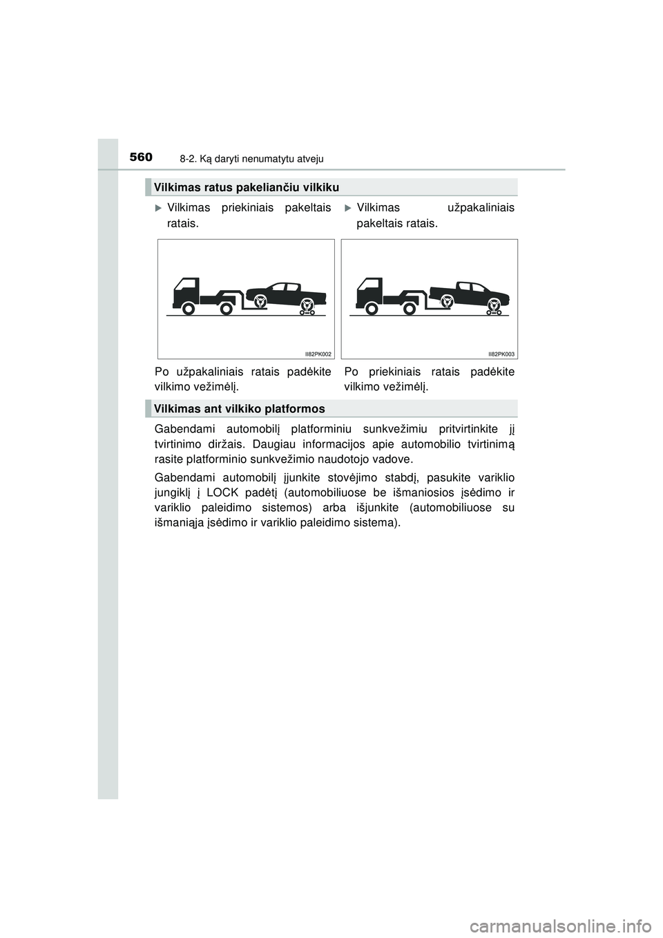 TOYOTA HILUX 2021 Eksploatavimo vadovas (in Lithuanian) 5608-2. Ką daryti nenumatytu atveju
HILUX_OM_OM0K513E_(LT)
Gabendami automobil į platforminiu sunkvežimiu pritvirtinkite j į
tvirtinimo diržais. Daugiau informacijos apie automobilio tvirtinim ą TOYOTA HILUX 2021 Eksploatavimo vadovas (in Lithuanian) 5608-2. Ką daryti nenumatytu atveju
HILUX_OM_OM0K513E_(LT)
Gabendami automobil į platforminiu sunkvežimiu pritvirtinkite j į
tvirtinimo diržais. Daugiau informacijos apie automobilio tvirtinim ą