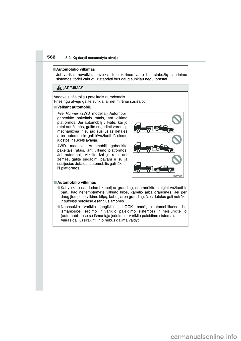 TOYOTA HILUX 2021 Eksploatavimo vadovas (in Lithuanian) 5628-2. Ką daryti nenumatytu atveju
HILUX_OM_OM0K513E_(LT)
■ Automobilio vilkimas
Jei variklis neveikia, neveikia ir elektrin ės vairo bei stabdži ų stiprinimo
sistemos, tod ėl vairuoti ir stab TOYOTA HILUX 2021 Eksploatavimo vadovas (in Lithuanian) 5628-2. Ką daryti nenumatytu atveju
HILUX_OM_OM0K513E_(LT)
■ Automobilio vilkimas
Jei variklis neveikia, neveikia ir elektrin ės vairo bei stabdži ų stiprinimo
sistemos, tod ėl vairuoti ir stab