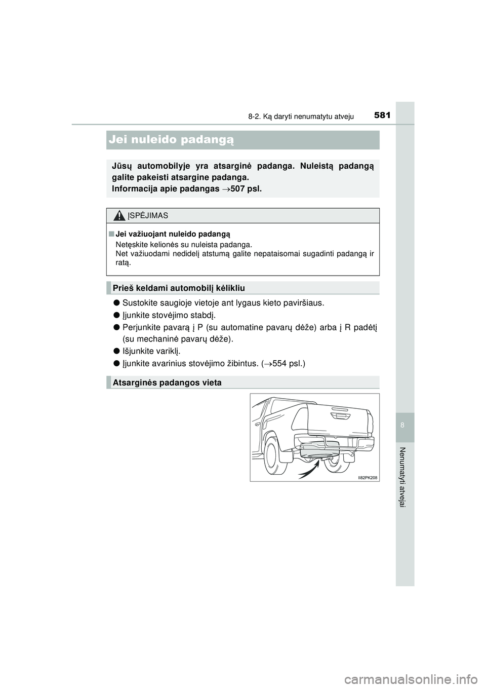 TOYOTA HILUX 2021  Eksploatavimo vadovas (in Lithuanian) 5818-2. Ką daryti nenumatytu atveju
HILUX_OM_OM0K513E_(LT)
8
Nenumatyti atvejai
Jei nuleido padang ą
●Sustokite saugioje vietoje ant lygaus kieto paviršiaus.
● Įjunkite stov ėjimo stabd į.
