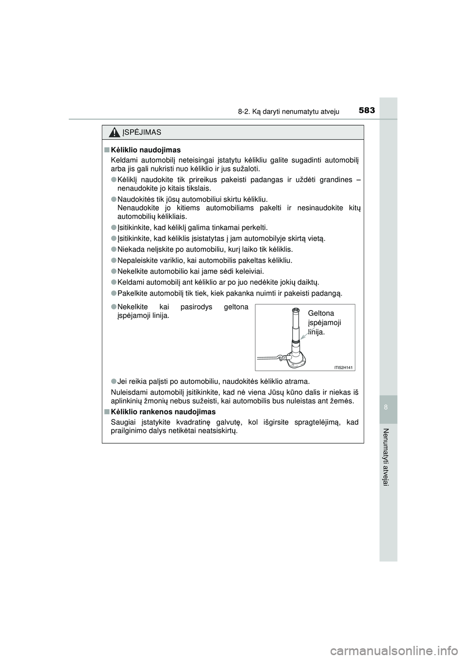 TOYOTA HILUX 2021  Eksploatavimo vadovas (in Lithuanian) 5838-2. Ką daryti nenumatytu atveju
HILUX_OM_OM0K513E_(LT)
8
Nenumatyti atvejai
ĮSP ĖJIMAS
■Kėliklio naudojimas
Keldami automobil į neteisingai  įstatytu k ėlikliu galite sugadinti automobil 