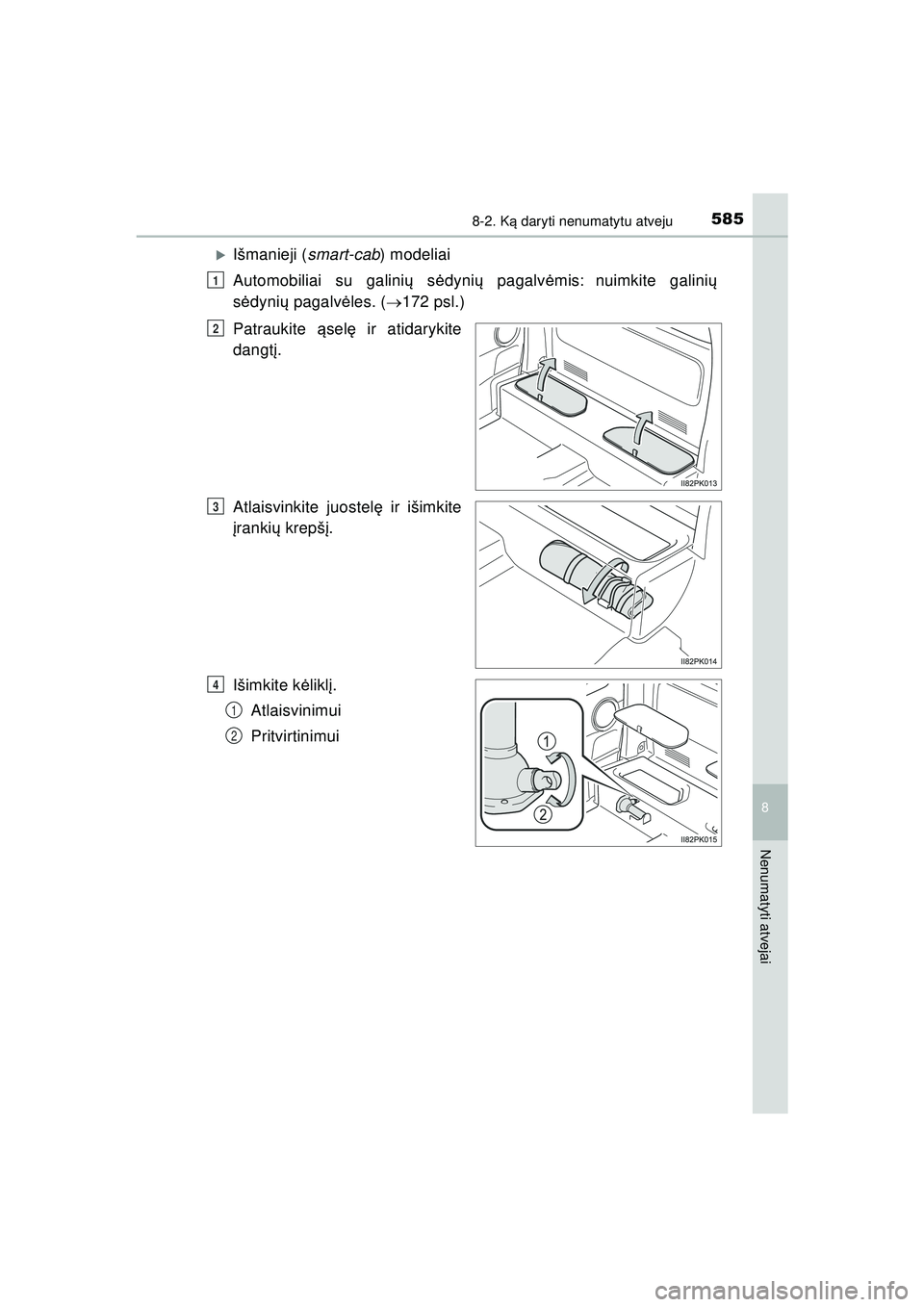 TOYOTA HILUX 2021  Eksploatavimo vadovas (in Lithuanian) 5858-2. Ką daryti nenumatytu atveju
HILUX_OM_OM0K513E_(LT)
8
Nenumatyti atvejai
�XIšmanieji ( smart-cab) modeliai
Automobiliai su galini ų s ėdyni ų pagalv ėmis:
nuimkite galini ų
s ė dyni 