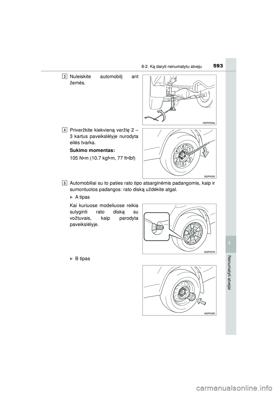 TOYOTA HILUX 2021  Eksploatavimo vadovas (in Lithuanian) 5938-2. Ką daryti nenumatytu atveju
HILUX_OM_OM0K513E_(LT)
8
Nenumatyti atvejai
Nuleiskite automobil į ant
žem ės.
Priveržkite kiekvien ą veržl ę 2 –
3 kartus paveiksl ėlyje nurodyta
eil ė