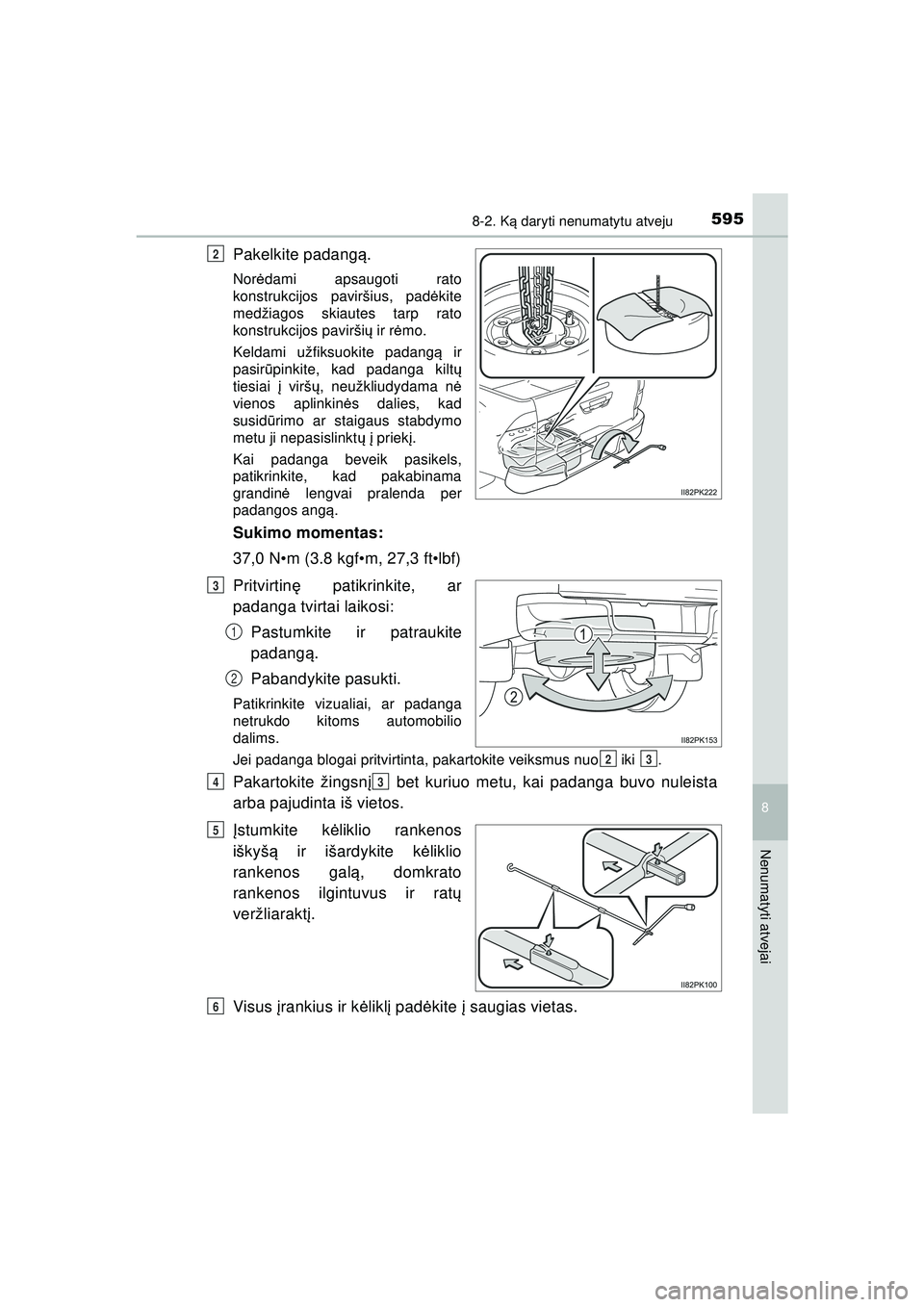 TOYOTA HILUX 2021  Eksploatavimo vadovas (in Lithuanian) 5958-2. Ką daryti nenumatytu atveju
HILUX_OM_OM0K513E_(LT)
8
Nenumatyti atvejai
Pakelkite padang ą.
Nor ėdami apsaugoti rato
konstrukcijos paviršius, pad ėkite
medžiagos skiautes tarp rato
konst