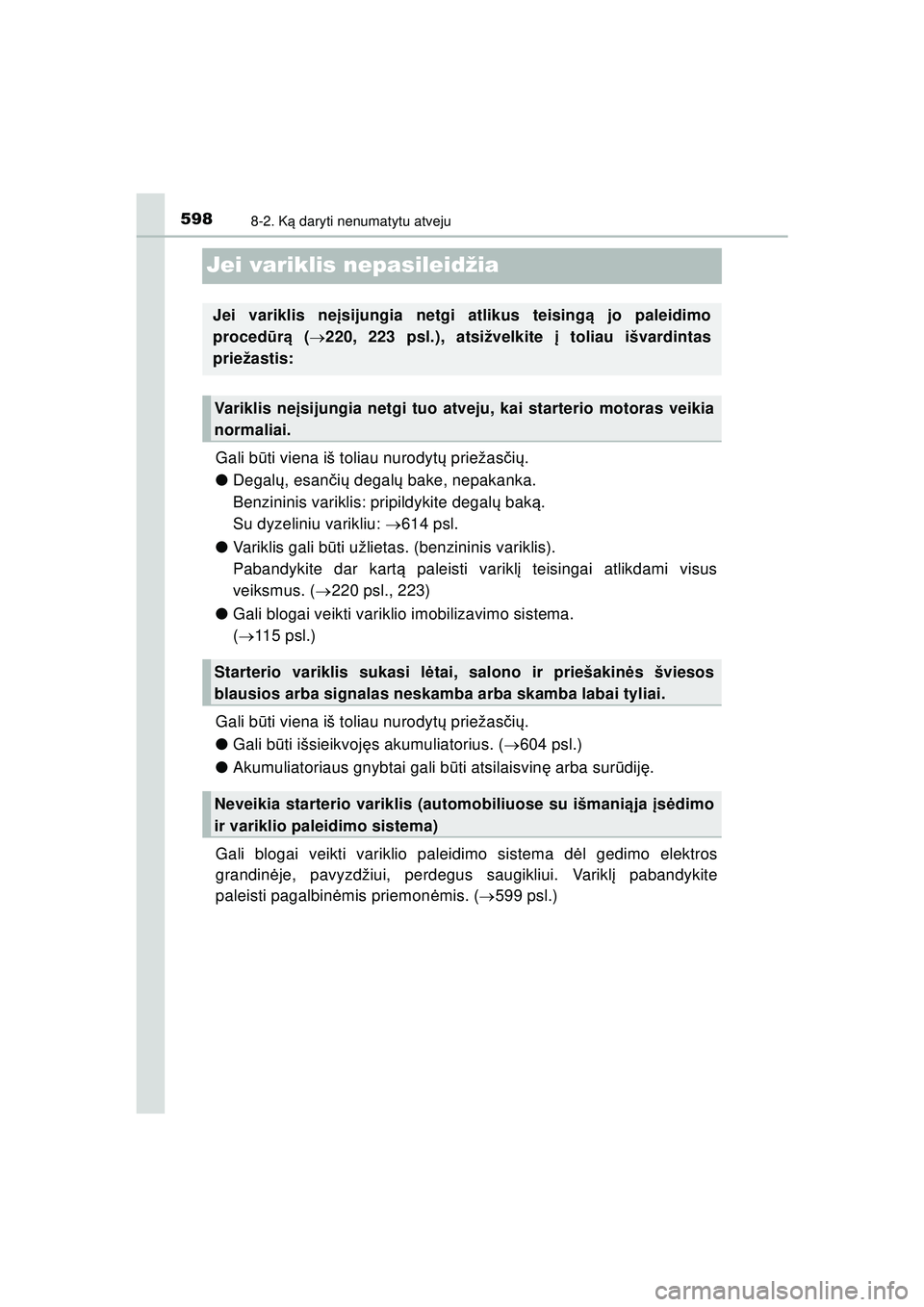 TOYOTA HILUX 2021  Eksploatavimo vadovas (in Lithuanian) 5988-2. Ką daryti nenumatytu atveju
HILUX_OM_OM0K513E_(LT)
Jei variklis nepasileidžia
Gali b ūti viena iš toliau nurodyt ų priežas čių .
● Degal ų, esanč ių  degal ų bake, nepakanka.
Ben