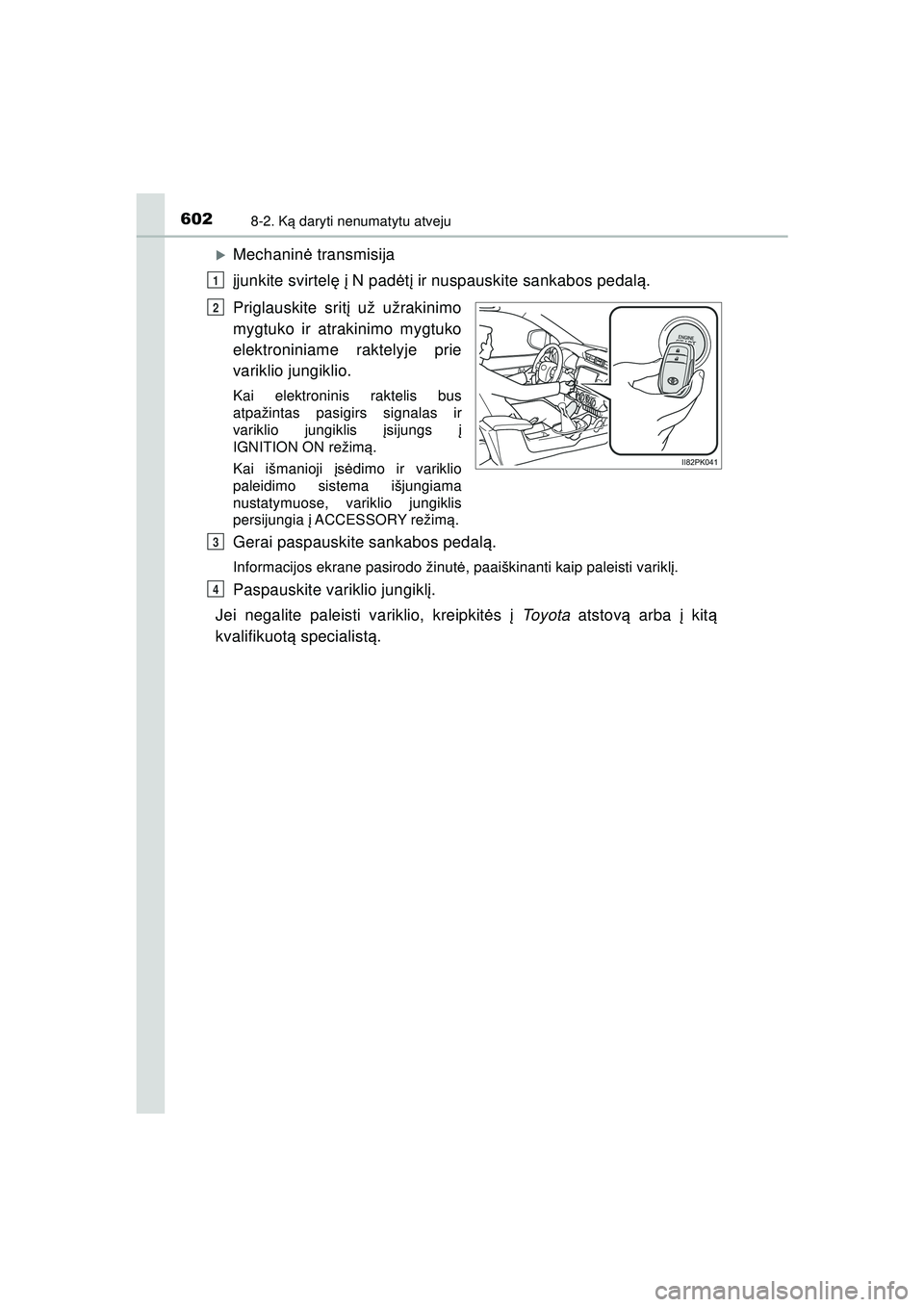 TOYOTA HILUX 2021  Eksploatavimo vadovas (in Lithuanian) 6028-2. Ką daryti nenumatytu atveju
HILUX_OM_OM0K513E_(LT)
�XMechanin ė transmisija
į junkite svirtel ę į N pad ėtį ir nuspauskite sankabos pedal ą.
Priglauskite srit į už užrakinimo
mygtuk