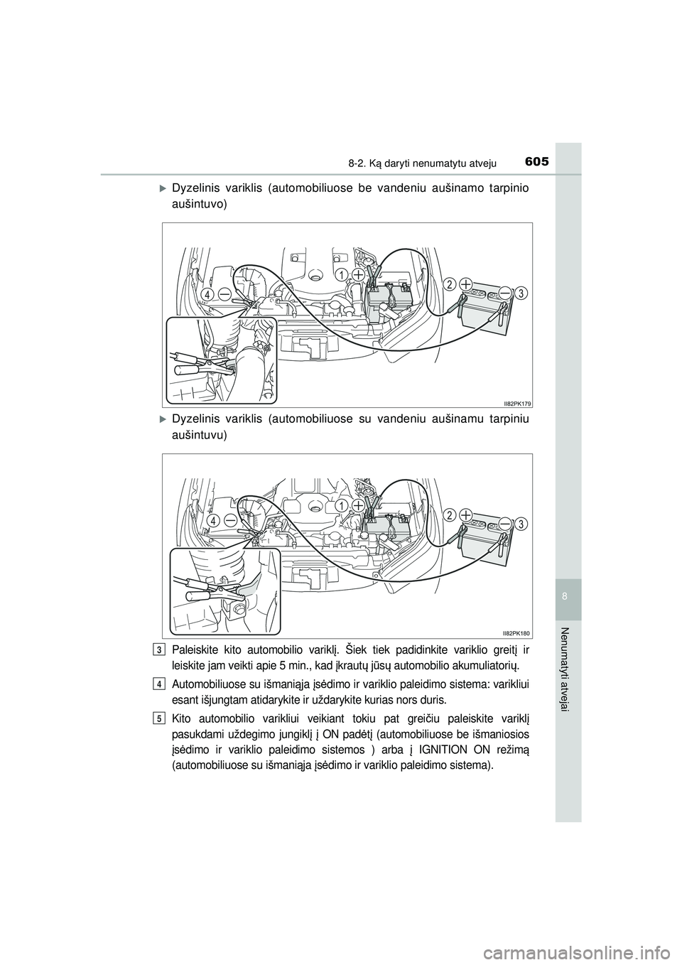 TOYOTA HILUX 2021  Eksploatavimo vadovas (in Lithuanian) 6058-2. Ką daryti nenumatytu atveju
HILUX_OM_OM0K513E_(LT)
8
Nenumatyti atvejai
�XDyzelinis variklis (automobiliuose be vandeniu aušinamo tarpinio
aušintuvo)
�XDyzelinis variklis (automobiliuose su