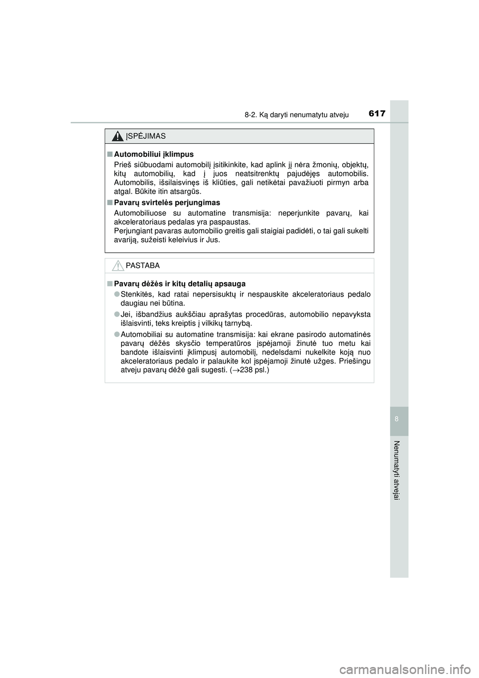TOYOTA HILUX 2021 Eksploatavimo vadovas (in Lithuanian) 6178-2. Ką daryti nenumatytu atveju
HILUX_OM_OM0K513E_(LT)
8
Nenumatyti atvejai
ĮSP ĖJIMAS
■Automobiliui įklimpus
Prieš si ūbuodami automobil į įsitikinkite, kad aplink j į n ėra žmoni TOYOTA HILUX 2021 Eksploatavimo vadovas (in Lithuanian) 6178-2. Ką daryti nenumatytu atveju
HILUX_OM_OM0K513E_(LT)
8
Nenumatyti atvejai
ĮSP ĖJIMAS
■Automobiliui įklimpus
Prieš si ūbuodami automobil į įsitikinkite, kad aplink j į n ėra žmoni