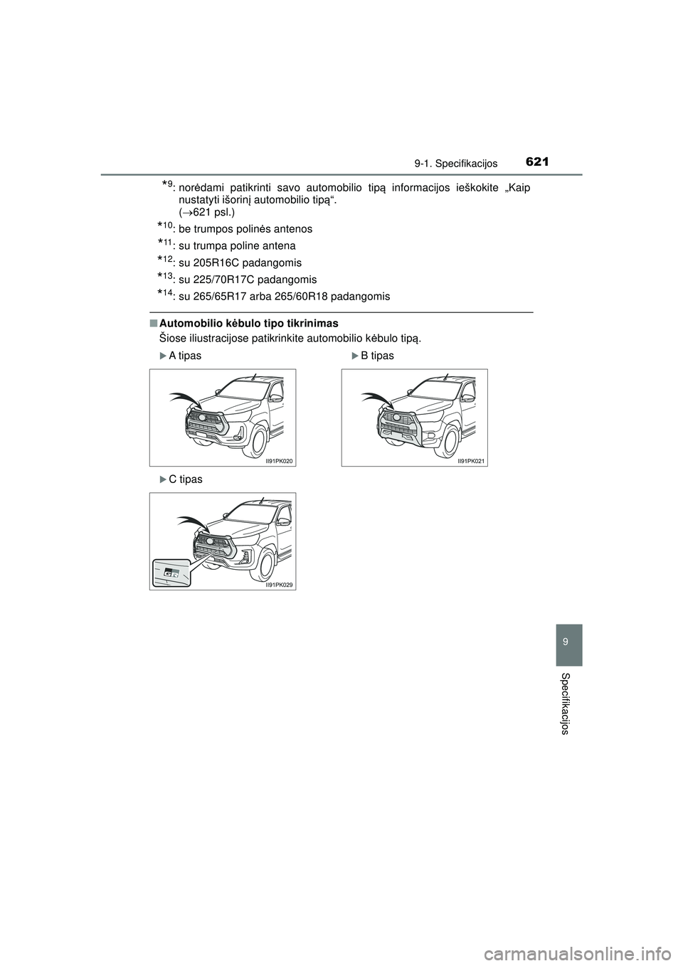 TOYOTA HILUX 2021  Eksploatavimo vadovas (in Lithuanian) 621
9
9-1. Specifikacijos
Specifikacijos
HILUX_OM_OM0K513E_(LT)
*9: norėdami patikrinti savo automobilio tip ą informacijos ieškokite „Kaip
nustatyti išorin į automobilio tip ą“. 
( 621 p