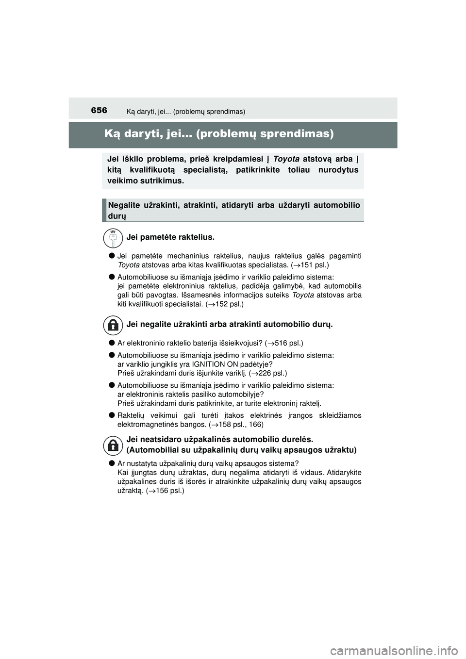 TOYOTA HILUX 2021  Eksploatavimo vadovas (in Lithuanian) 656Ką daryti, jei... (problem ų sprendimas)
HILUX_OM_OM0K513E_(LT)
K ą dar yti, jei... (problem ų sprendimas)
●Jei pamet ėte mechaninius raktelius, naujus raktelius gal ės pagaminti
To y o t a