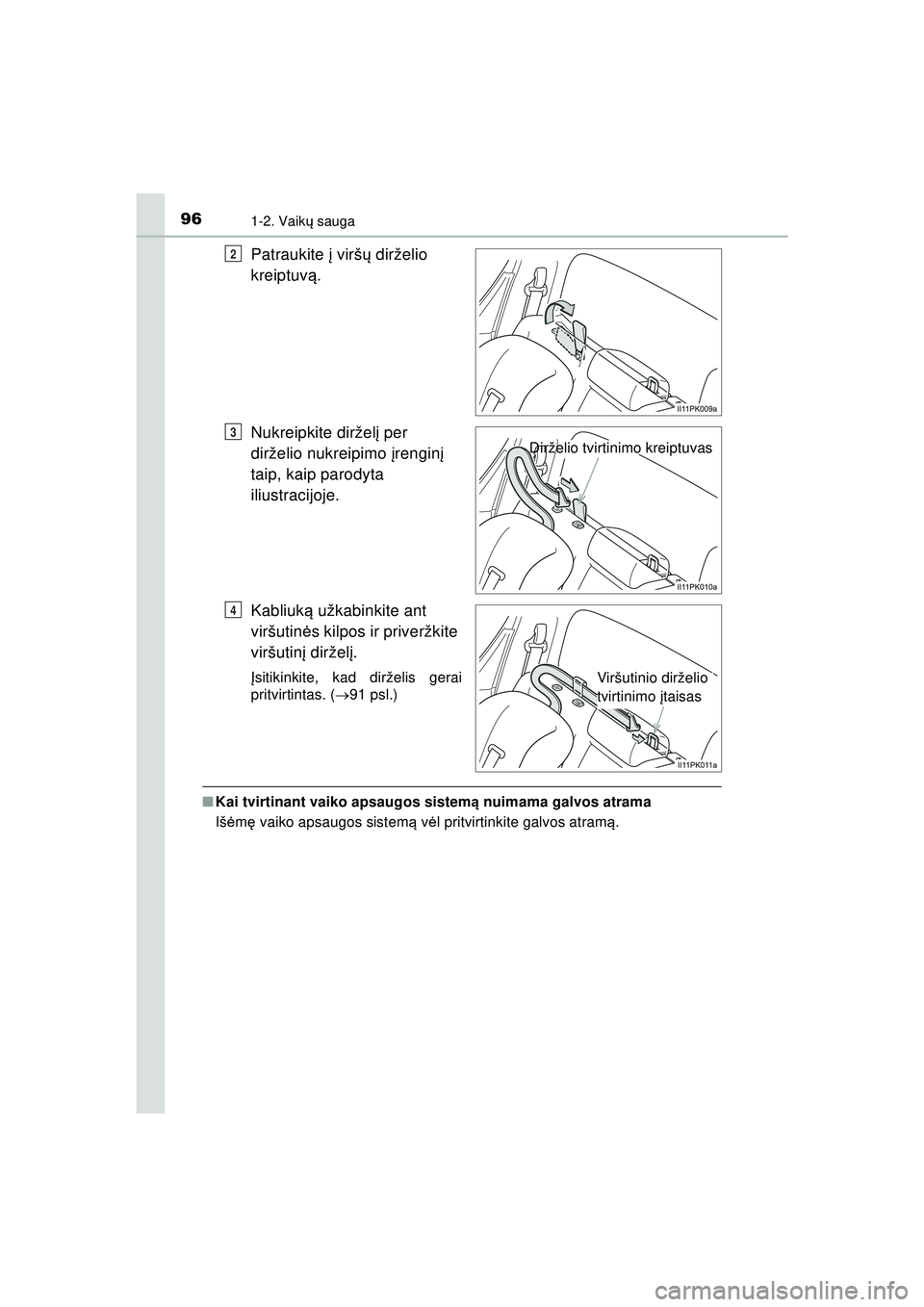 TOYOTA HILUX 2021  Eksploatavimo vadovas (in Lithuanian) 961-2. Vaikų sauga
HILUX_OM_OM0K513E_(LT)
Patraukite  į virš ų dirželio 
kreiptuv ą.
Nukreipkite diržel į per 
dirželio nukreipimo  įrengin į 
taip, kaip parodyta 
iliustracijoje.
Kabliuk 