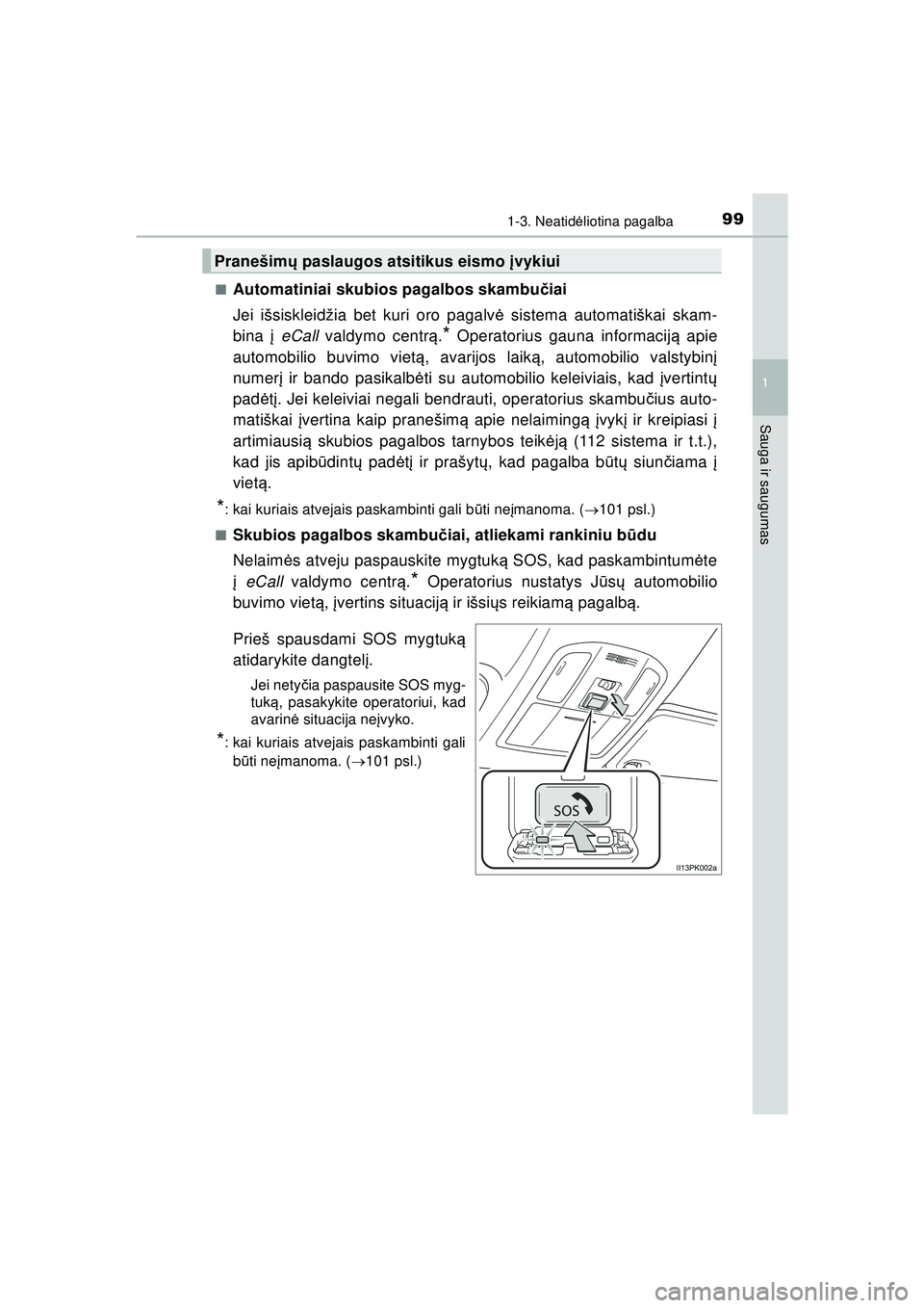 TOYOTA HILUX 2021  Eksploatavimo vadovas (in Lithuanian) 991-3. Neatidėliotina pagalba
1
HILUX_OM_OM0K513E_(LT)
Sauga ir saugumas
■Automatiniai skubios pagalbos skambuč iai
Jei išsiskleidžia bet kuri oro pagalv ė sistema automatiškai skam-
bina  į 