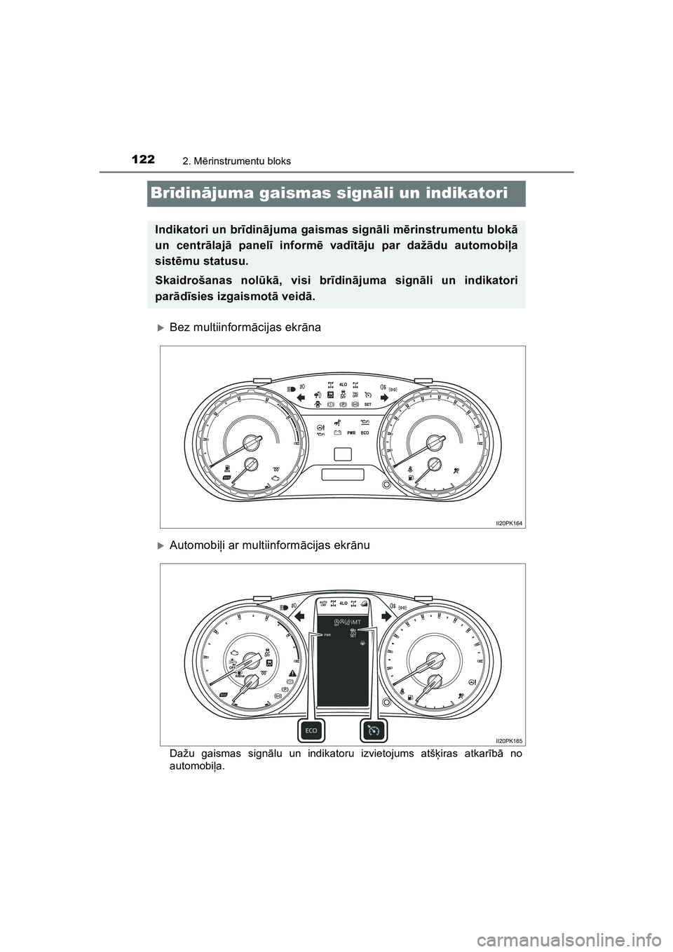 TOYOTA HILUX 2021  Lietošanas Instrukcija (in Latvian) 1222. Mērinstrumentu bloks
HILUX_OM_OM0K513E_(LV)
Br īdinā juma gaismas sign āli un indikatori
�XBez multiinform ācijas ekr āna
�XAutomobi ļi ar multiinform ācijas ekr ānu
Dažu gaismas sign 