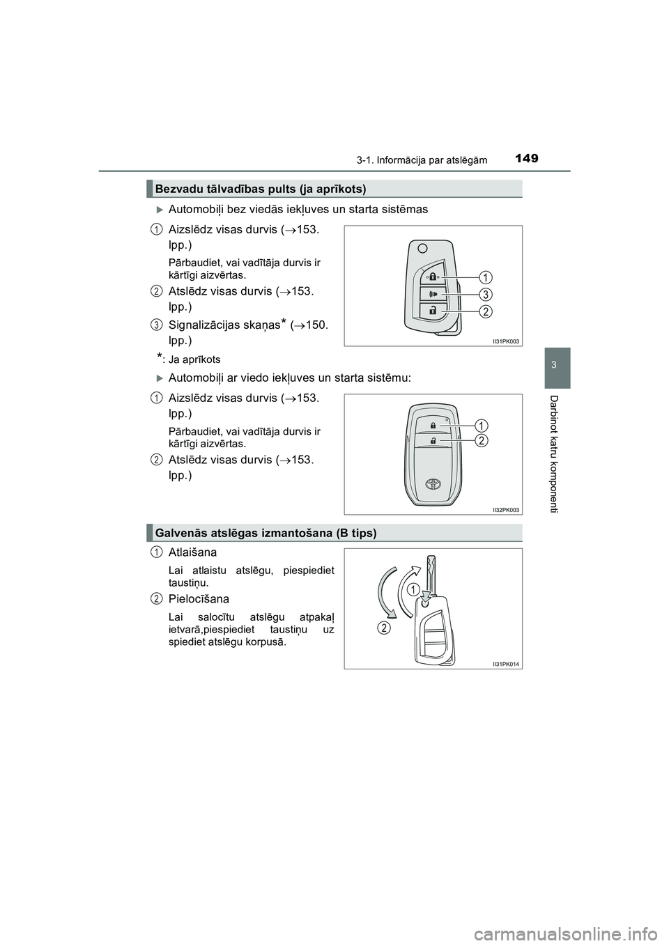 TOYOTA HILUX 2021  Lietošanas Instrukcija (in Latvian) 1493-1. Informācija par atsl ēgām
3
Darbinot katru komponenti
HILUX_OM_OM0K513E_(LV)
�XAutomobi ļi bez vied ās iek ļuves un starta sist ēmas
Aizsl ēdz visas durvis ( 153. 
lpp.)
Pā rbaudie