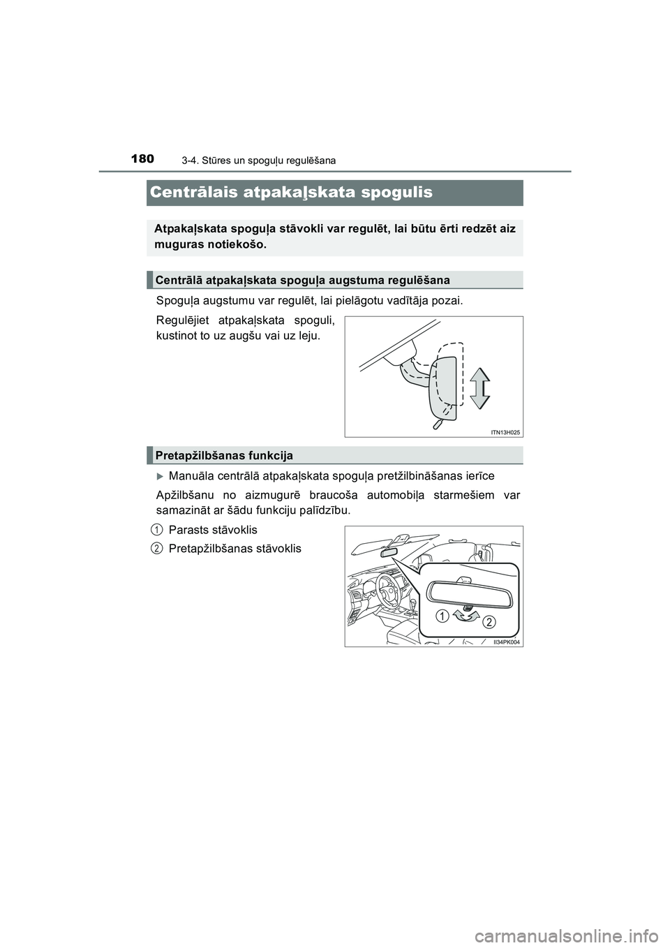 TOYOTA HILUX 2021  Lietošanas Instrukcija (in Latvian) 1803-4. Stūres un spogu ļu regul ēšana
HILUX_OM_OM0K513E_(LV)
Centr ālais atpakaļ skata spogulis
Spoguļa augstumu var regul ēt, lai pielā gotu vadīt ā ja pozai.
Regul ējiet atpaka ļskata 