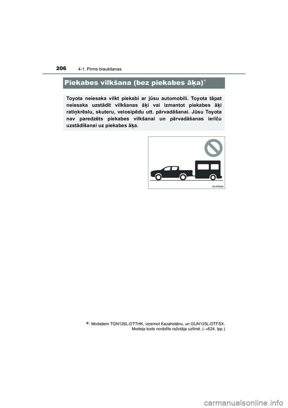 TOYOTA HILUX 2021  Lietošanas Instrukcija (in Latvian) 2064-1. Pirms braukšanas
HILUX_OM_OM0K513E_(LV)
Piekabes vilkšana (bez piekabes āķa)
: Modeļiem TGN126L-DTTHK, iz ņemot Kazahst ānu, un GUN125L-DTFSX.
Mode ļa kods nor ādīts ražot āj