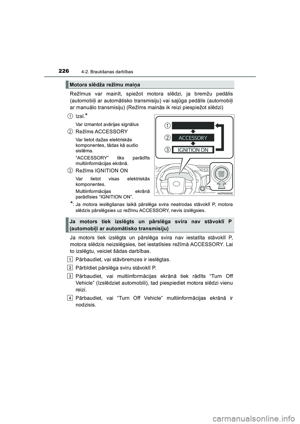 TOYOTA HILUX 2021  Lietošanas Instrukcija (in Latvian) 2264-2. Braukšanas darbības
HILUX_OM_OM0K513E_(LV)
Rež īmus var main īt, spiežot motora sl ēdzi, ja bremžu ped ālis
(automobi ļi ar autom ātisko transmisiju) vai sajū ga pedālis (automobi