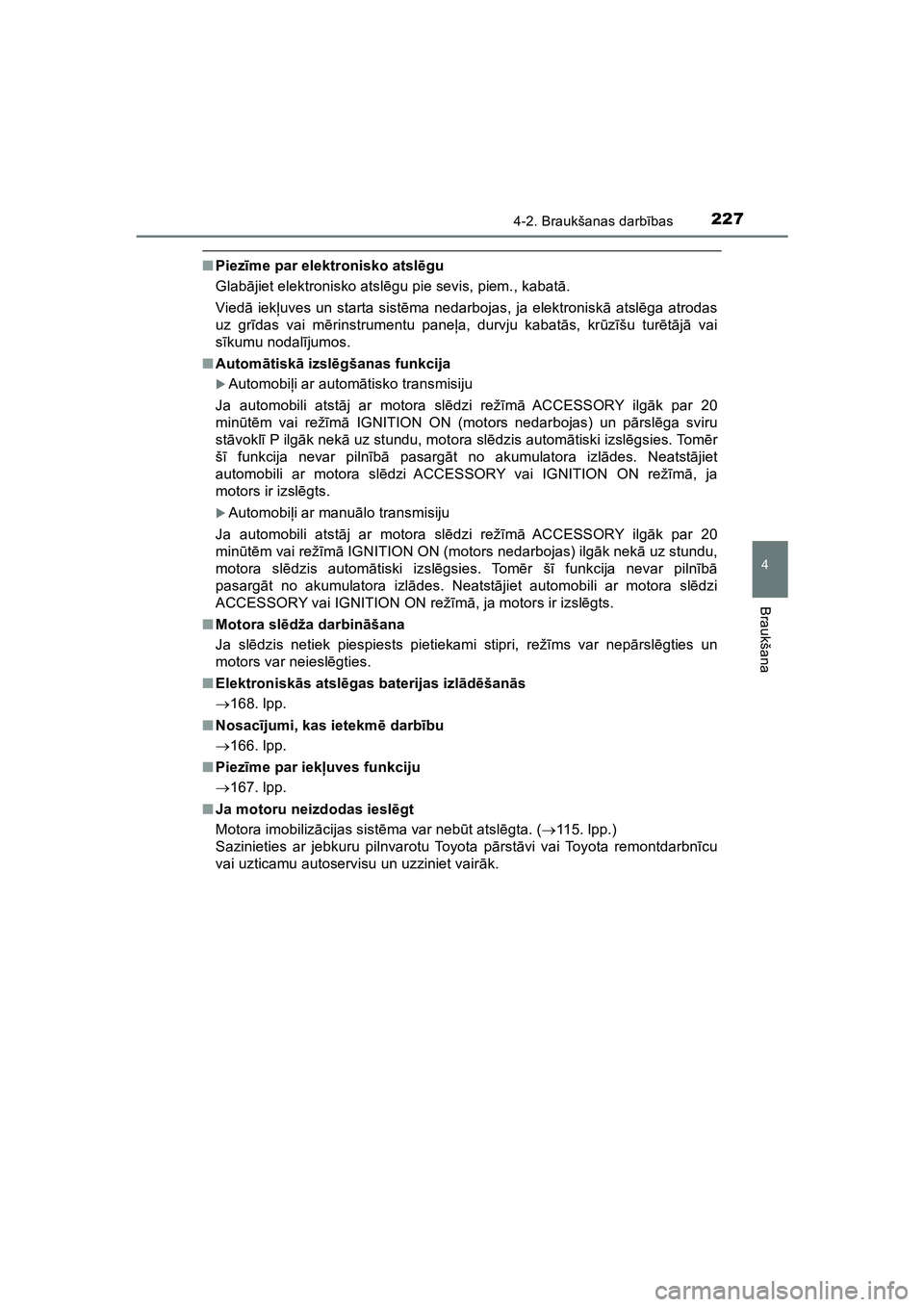 TOYOTA HILUX 2021  Lietošanas Instrukcija (in Latvian) 2274-2. Braukšanas darbības
4
Braukšana
HILUX_OM_OM0K513E_(LV)
■ Piez īme par elektronisko atsl ēgu
Glab ājiet elektronisko atsl ēgu pie sevis, piem., kabat ā.
Vied ā iek ļuves un starta s