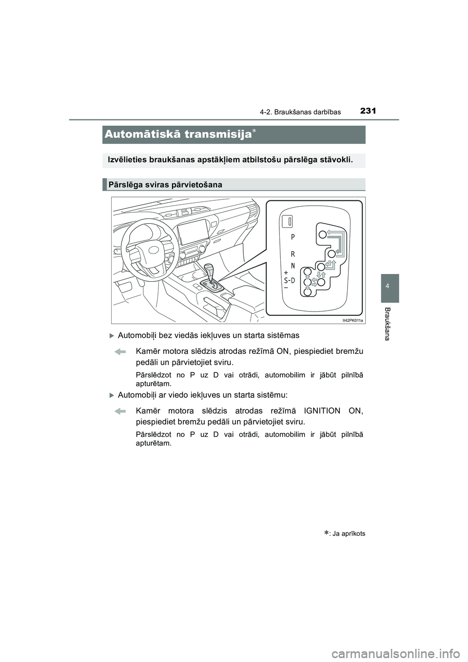 TOYOTA HILUX 2021  Lietošanas Instrukcija (in Latvian) 231
4
4-2. Braukšanas darbības
Braukšana
HILUX_OM_OM0K513E_(LV)
Autom ātisk ā transmisija
�XAutomobi ļi bez vied ās iek ļuves un starta sist ēmas
Kam ēr motora sl ēdzis atrodas rež īm 
