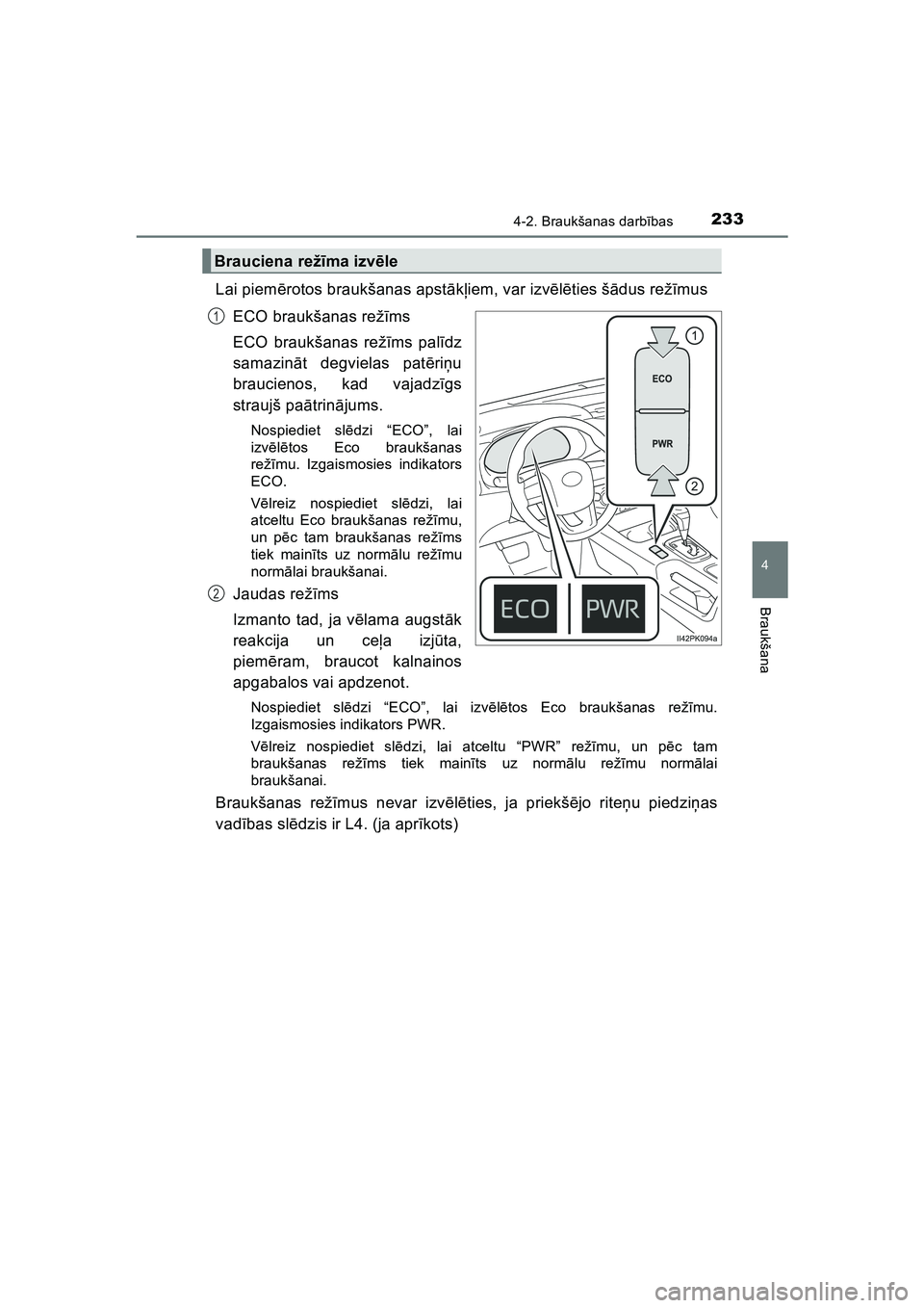 TOYOTA HILUX 2021  Lietošanas Instrukcija (in Latvian) 2334-2. Braukšanas darbības
4
Braukšana
HILUX_OM_OM0K513E_(LV)
Lai piem ērotos braukšanas apstā kļiem, var izv ēlē ties š ādus rež īmus
ECO braukšanas rež īms
ECO braukšanas rež īms