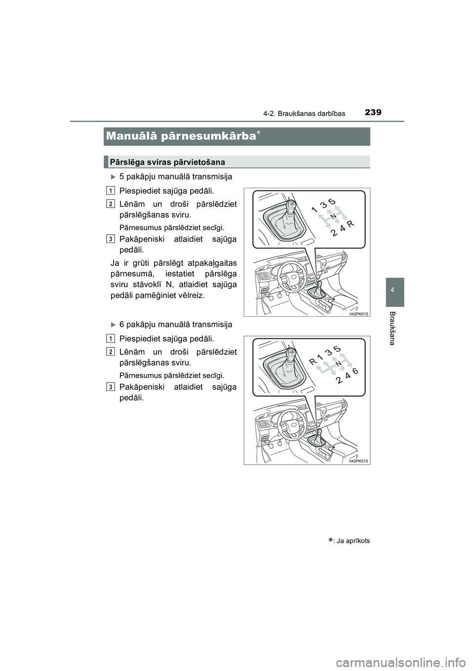 TOYOTA HILUX 2021  Lietošanas Instrukcija (in Latvian) 239
4
4-2. Braukšanas darbības
Braukšana
HILUX_OM_OM0K513E_(LV)
Manu ālā  p ārnesumk ārba
�X5 pak āpju manu ālā  transmisija
Piespiediet saj ūga ped āli.
L ēn ām un droši p ārsl ēd