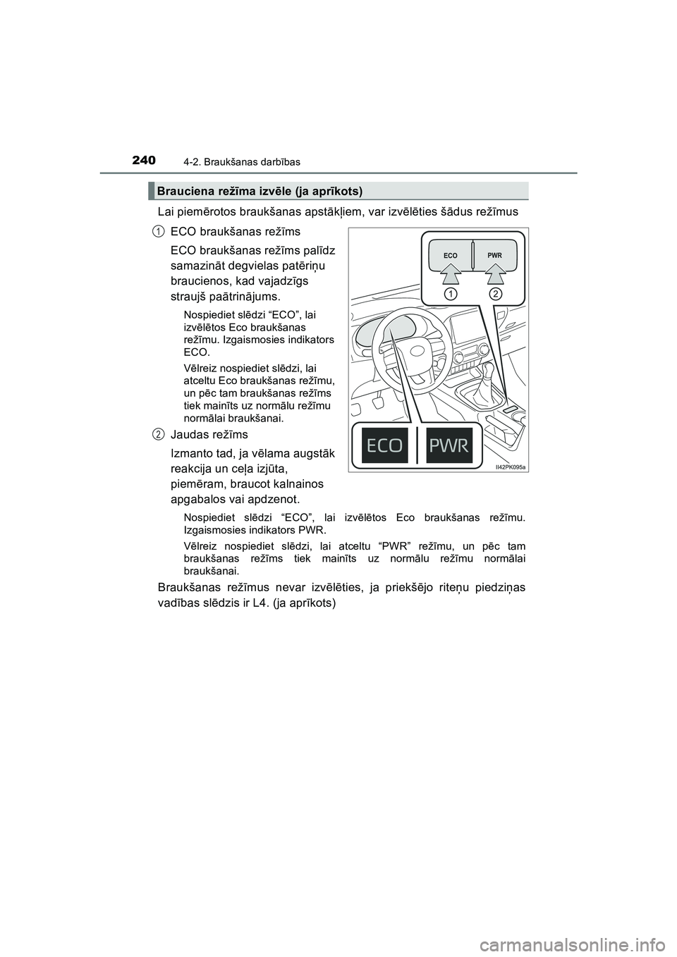 TOYOTA HILUX 2021  Lietošanas Instrukcija (in Latvian) 2404-2. Braukšanas darbības
HILUX_OM_OM0K513E_(LV)
Lai piem ērotos braukšanas apstā kļiem, var izv ēlē ties š ādus rež īmus
ECO braukšanas rež īms
ECO braukšanas rež īms pal īdz 
sa