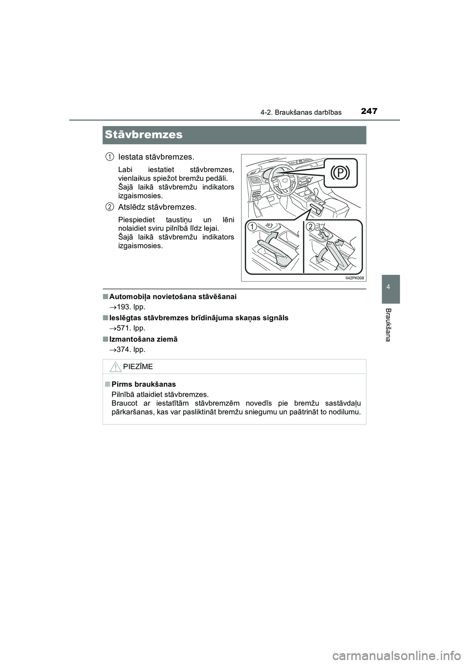 TOYOTA HILUX 2021  Lietošanas Instrukcija (in Latvian) 247
4
4-2. Braukšanas darbības
Braukšana
HILUX_OM_OM0K513E_(LV)
St āvbremzes
Iestata st āvbremzes.
Labi iestatiet stā vbremzes,
vienlaikus spiežot bremžu ped āli. 
Šaj ā laik ā st āvbrem