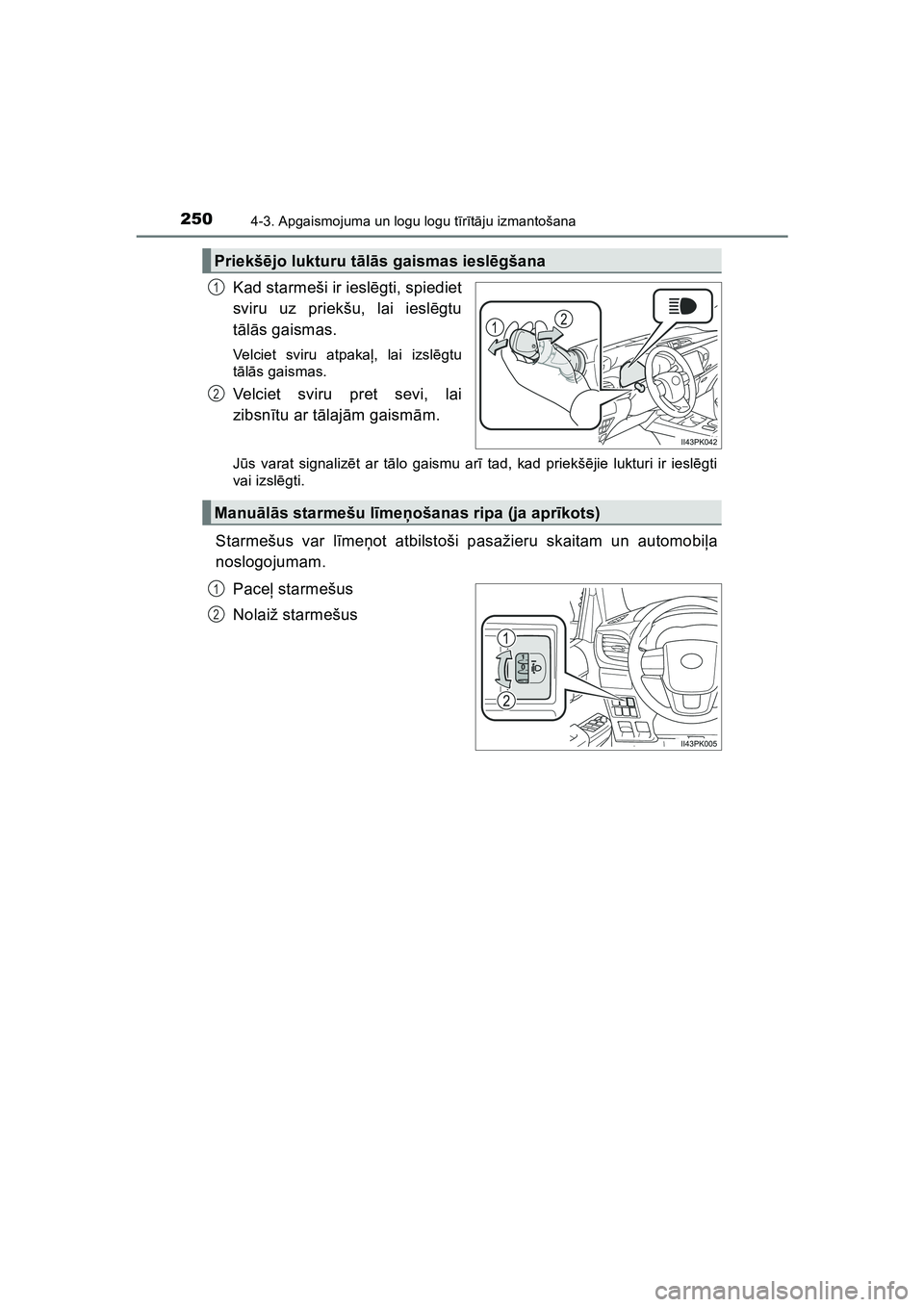 TOYOTA HILUX 2021  Lietošanas Instrukcija (in Latvian) 2504-3. Apgaismojuma un logu logu tīr ītā ju izmantošana
HILUX_OM_OM0K513E_(LV)
Kad starmeši ir iesl ēgti, spiediet
sviru uz priekšu, lai iesl ēgtu
t ā lā s gaismas. 
Velciet sviru atpaka ļ