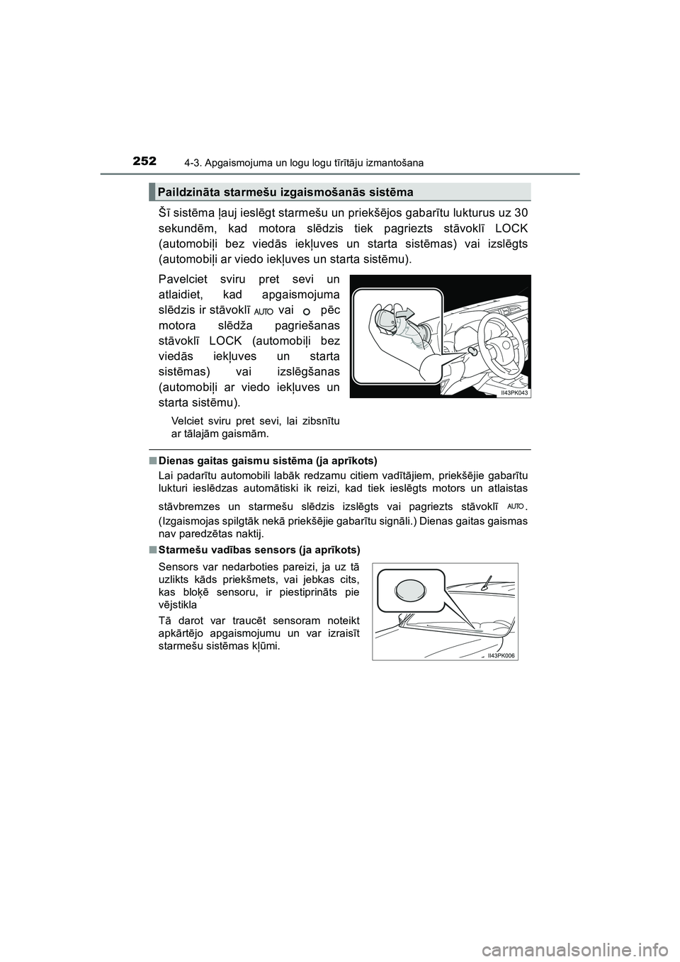 TOYOTA HILUX 2021  Lietošanas Instrukcija (in Latvian) 2524-3. Apgaismojuma un logu logu tīr ītā ju izmantošana
HILUX_OM_OM0K513E_(LV)
Š ī sist ēma  ļauj ieslē gt starmešu un priekš ējos gabar ītu lukturus uz 30
sekund ēm, kad motora sl ēdz
