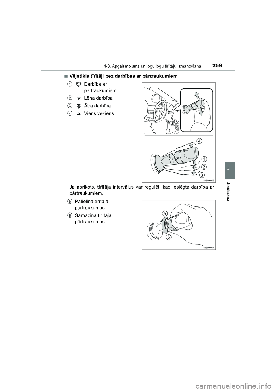 TOYOTA HILUX 2021  Lietošanas Instrukcija (in Latvian) 2594-3. Apgaismojuma un logu logu tīr ītā ju izmantošana
4
Braukšana
HILUX_OM_OM0K513E_(LV) ■
V
ējstikla t īr īt ā ji bez darb ības ar p ārtraukumiem
Darb ība ar 
p ārtraukumiem
L ēna 