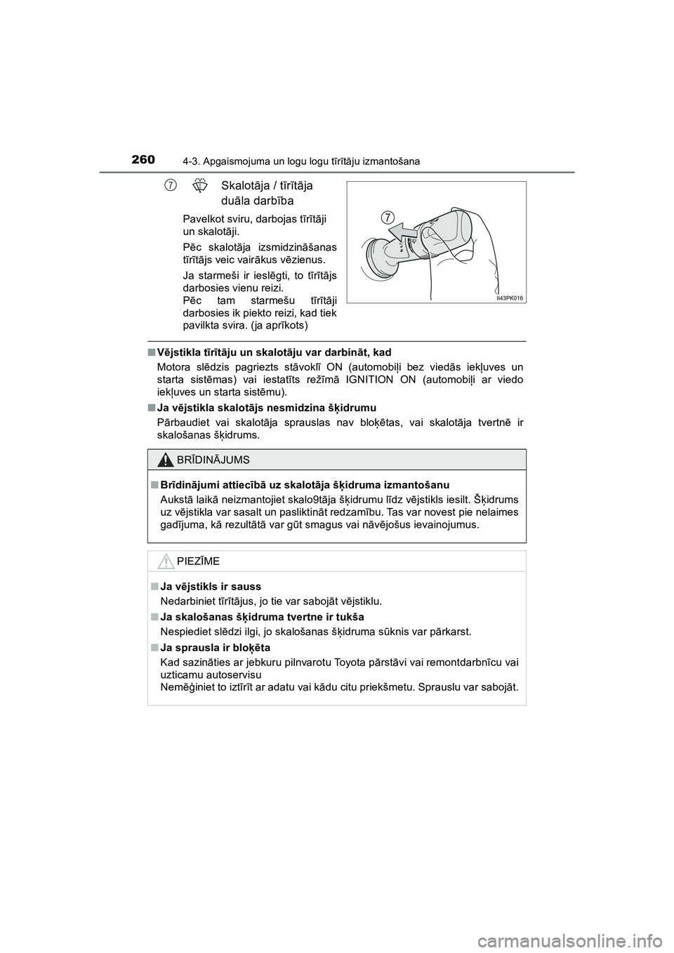 TOYOTA HILUX 2021  Lietošanas Instrukcija (in Latvian) 2604-3. Apgaismojuma un logu logu tīr ītā ju izmantošana
HILUX_OM_OM0K513E_(LV)
Skalotā ja / tīrītā ja 
duā la darb ība
Pavelkot sviru, darbojas t īrī tā ji 
un skalot āji.
Pē c skalot 