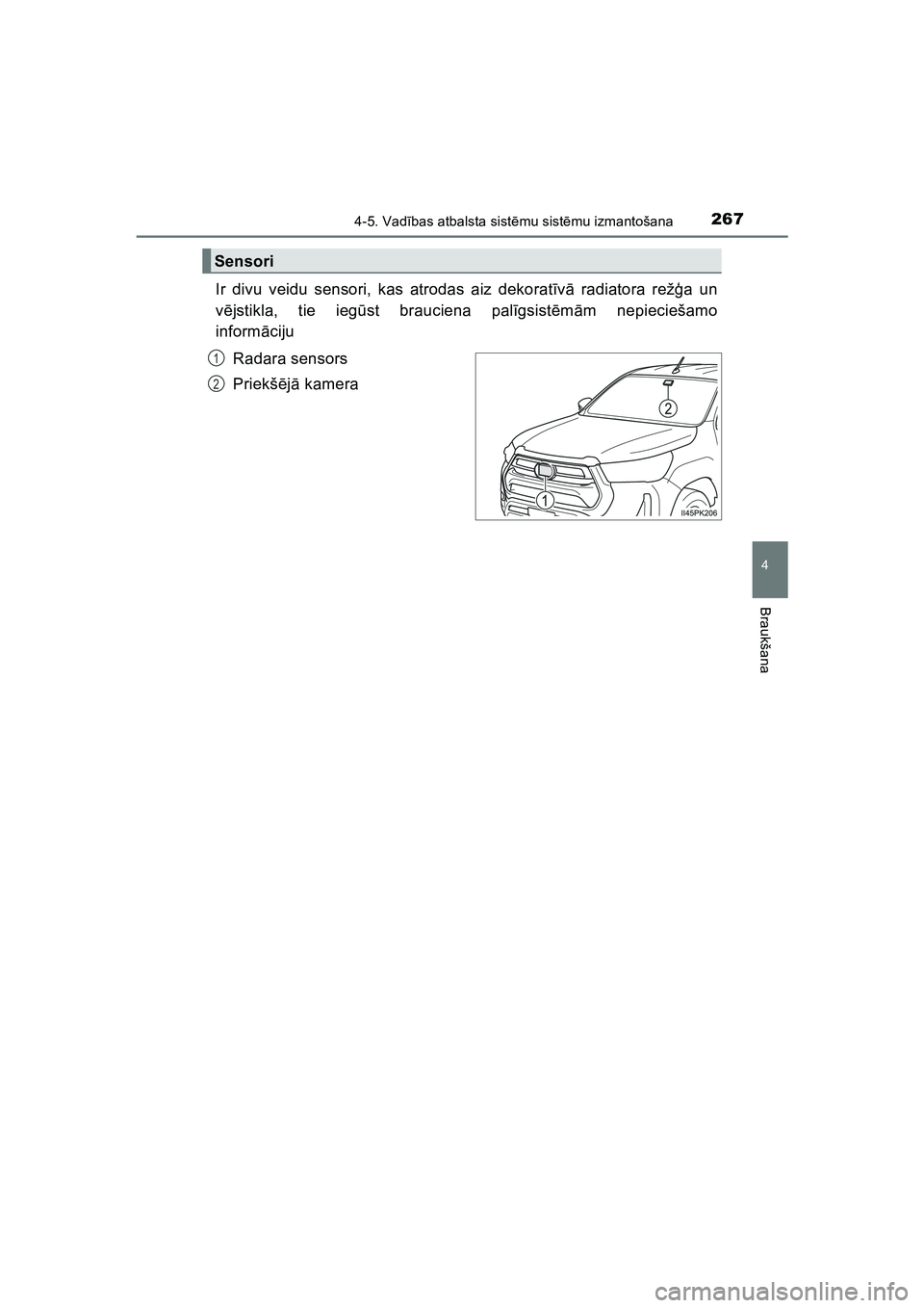 TOYOTA HILUX 2021  Lietošanas Instrukcija (in Latvian) 2674-5. Vadības atbalsta sist ēmu sist ēmu izmantošana
4
Braukšana
HILUX_OM_OM0K513E_(LV)
Ir divu veidu sensori, kas atrodas aiz dekorat īv ā  radiatora rež ģa un
v ē jstikla, tie ieg ūst b