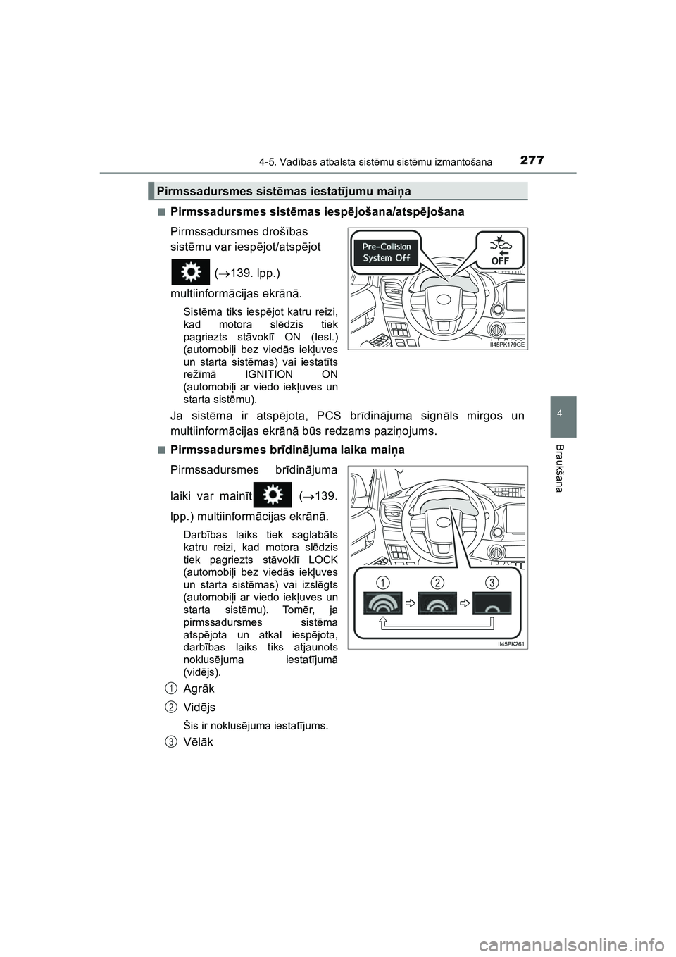 TOYOTA HILUX 2021  Lietošanas Instrukcija (in Latvian) 2774-5. Vadības atbalsta sist ēmu sist ēmu izmantošana
4
Braukšana
HILUX_OM_OM0K513E_(LV) ■
Pirmssadursmes sist
ēmas iesp ējošana/atsp ējošana
Pirmssadursmes droš ības 
sist ēmu var ies
