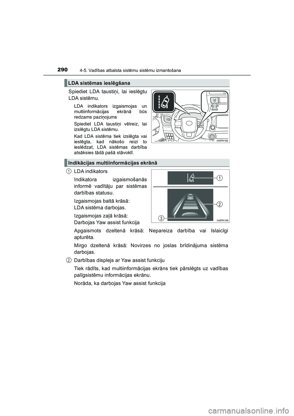 TOYOTA HILUX 2021  Lietošanas Instrukcija (in Latvian) 2904-5. Vadības atbalsta sist ēmu sist ēmu izmantošana
HILUX_OM_OM0K513E_(LV)
Spiediet LDA tausti ņi, lai ieslē gtu
LDA sist ēmu.
LDA indikators izgaismojas un
multiinform ācijas ekr ānā b 