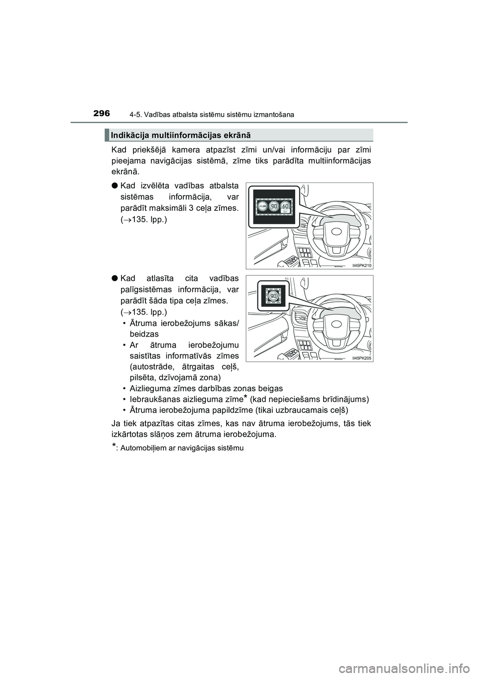 TOYOTA HILUX 2021  Lietošanas Instrukcija (in Latvian) 2964-5. Vadības atbalsta sist ēmu sist ēmu izmantošana
HILUX_OM_OM0K513E_(LV)
Kad priekš ējā  kamera atpaz īst zī mi un/vai inform āciju par z īmi
pieejama navig ācijas sist ēm ā, z īme