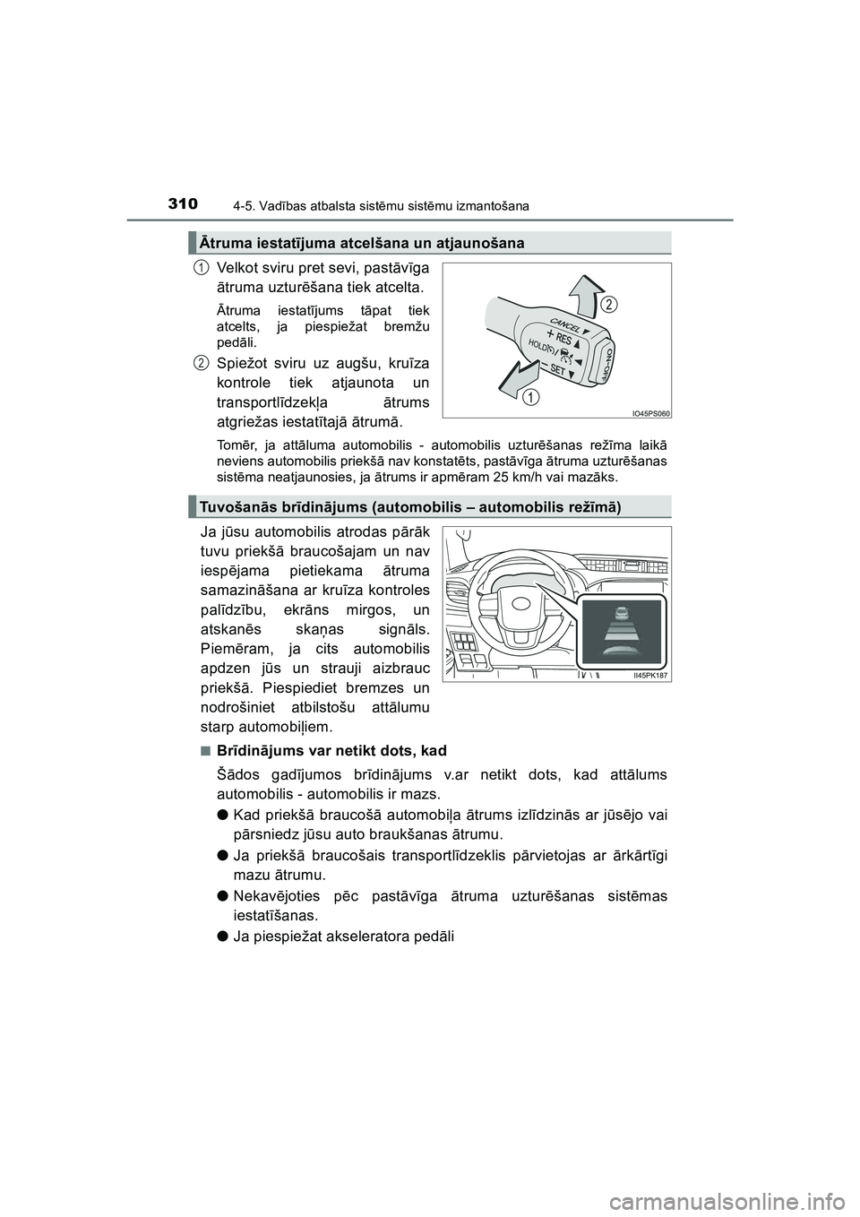 TOYOTA HILUX 2021  Lietošanas Instrukcija (in Latvian) 3104-5. Vadības atbalsta sist ēmu sist ēmu izmantošana
HILUX_OM_OM0K513E_(LV)
Velkot sviru pret sevi, past āvīga
ā truma uztur ēšana tiek atcelta.
Ātruma iestat ījums t āpat tiek
atcelts, 