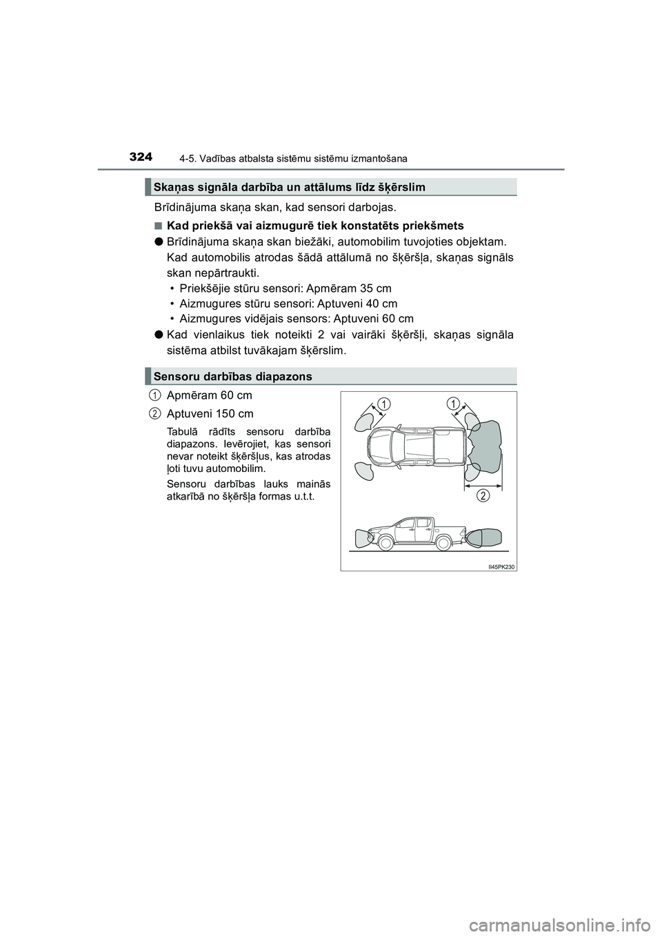 TOYOTA HILUX 2021  Lietošanas Instrukcija (in Latvian) 3244-5. Vadības atbalsta sist ēmu sist ēmu izmantošana
HILUX_OM_OM0K513E_(LV)
Br īdin ājuma ska ņa skan, kad sensori darbojas.
■Kad priekš ā vai aizmugur ē tiek konstat ēts priekšmets
