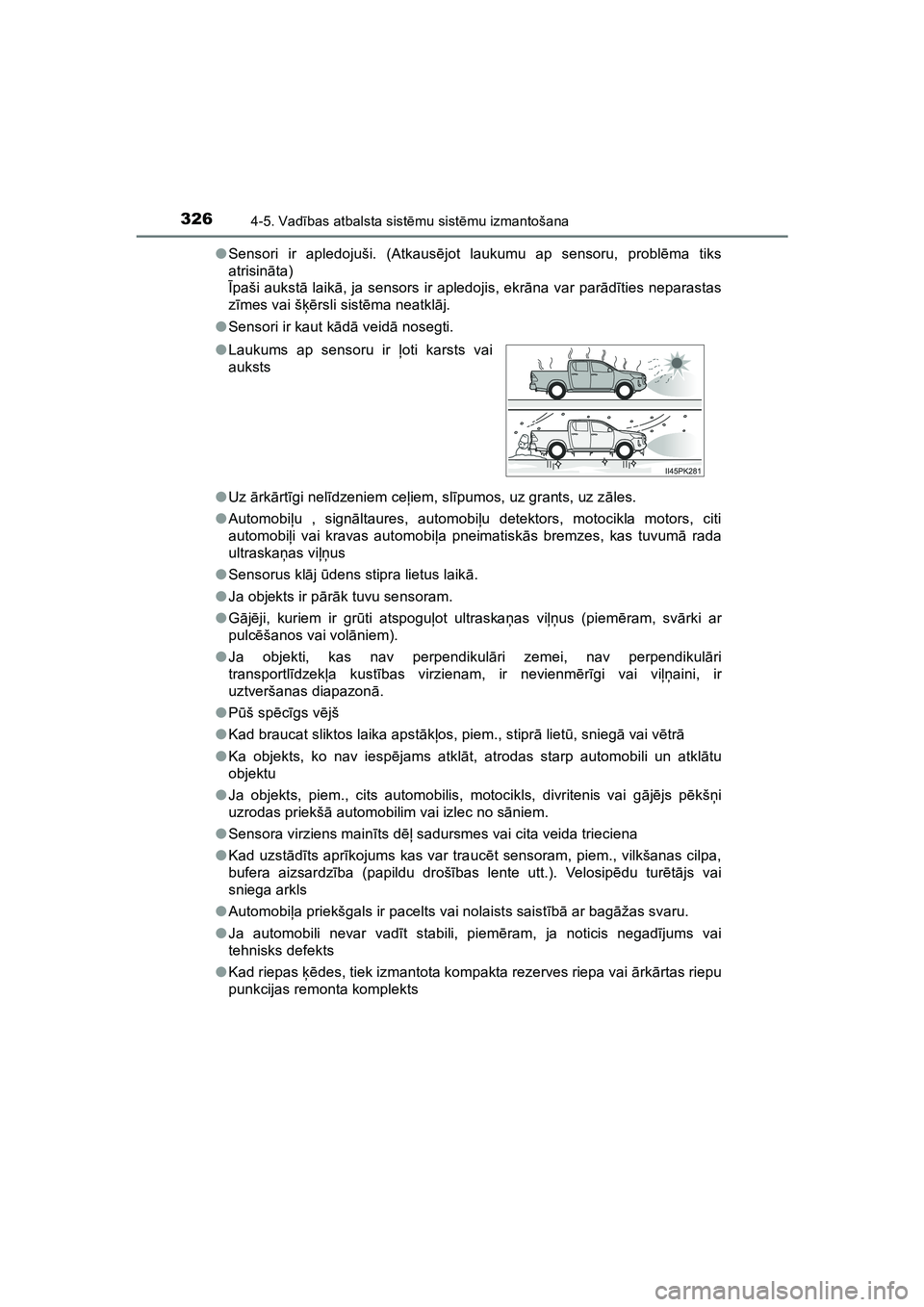 TOYOTA HILUX 2021  Lietošanas Instrukcija (in Latvian) 3264-5. Vadības atbalsta sist ēmu sist ēmu izmantošana
HILUX_OM_OM0K513E_(LV) ●
Sensori ir apledojuši. (Atkaus ējot laukumu ap sensoru, probl ēma tiks
atrisin āta) 
Ī paši aukst ā laik ā