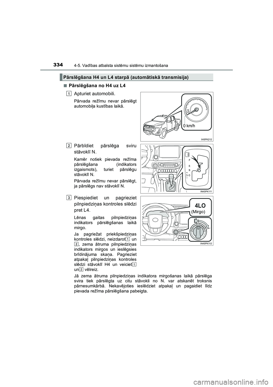 TOYOTA HILUX 2021  Lietošanas Instrukcija (in Latvian) 3344-5. Vadības atbalsta sist ēmu sist ēmu izmantošana
HILUX_OM_OM0K513E_(LV) ■
P
ārsl ēgšana no H4 uz L4
Apturiet automobili.
Pā rvada rež īmu nevar p ārsl ēgt
automobi ļa kust ības l