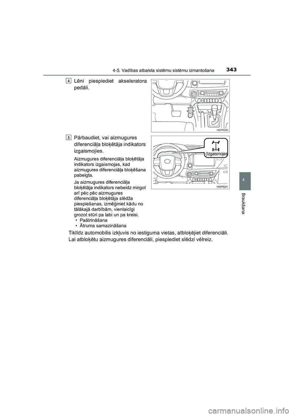TOYOTA HILUX 2021  Lietošanas Instrukcija (in Latvian) 3434-5. Vadības atbalsta sist ēmu sist ēmu izmantošana
4
Braukšana
HILUX_OM_OM0K513E_(LV)
Lēni piespiediet akseleratora
ped āli.
P ārbaudiet, vai aizmugures 
diferenci āļa bloķē tā ja ind