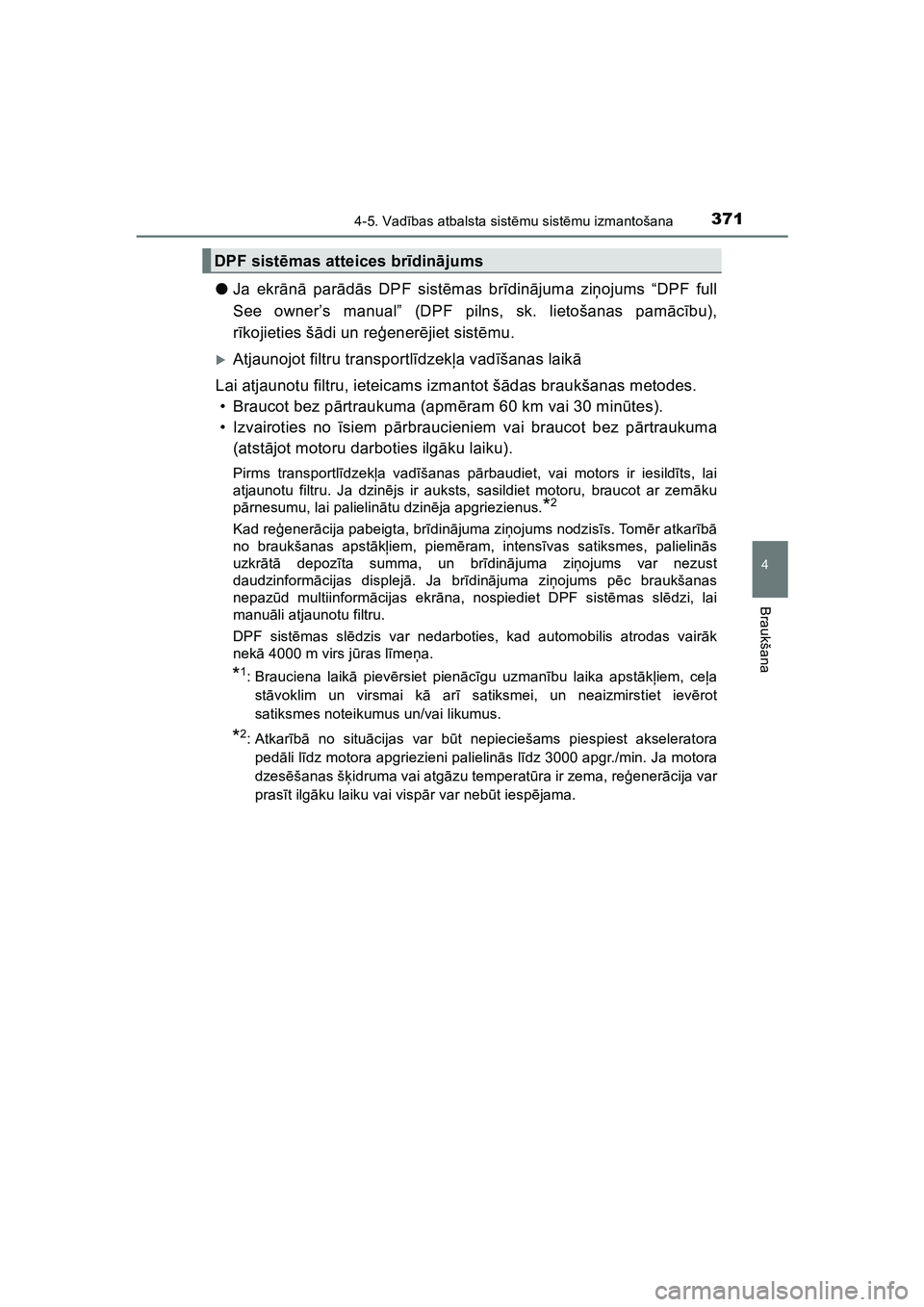 TOYOTA HILUX 2021  Lietošanas Instrukcija (in Latvian) 3714-5. Vadības atbalsta sist ēmu sist ēmu izmantošana
4
Braukšana
HILUX_OM_OM0K513E_(LV)
● Ja ekr ānā par ādās DPF sist ēmas br īdinā juma zi ņojums “DPF full
See owner’s manual”