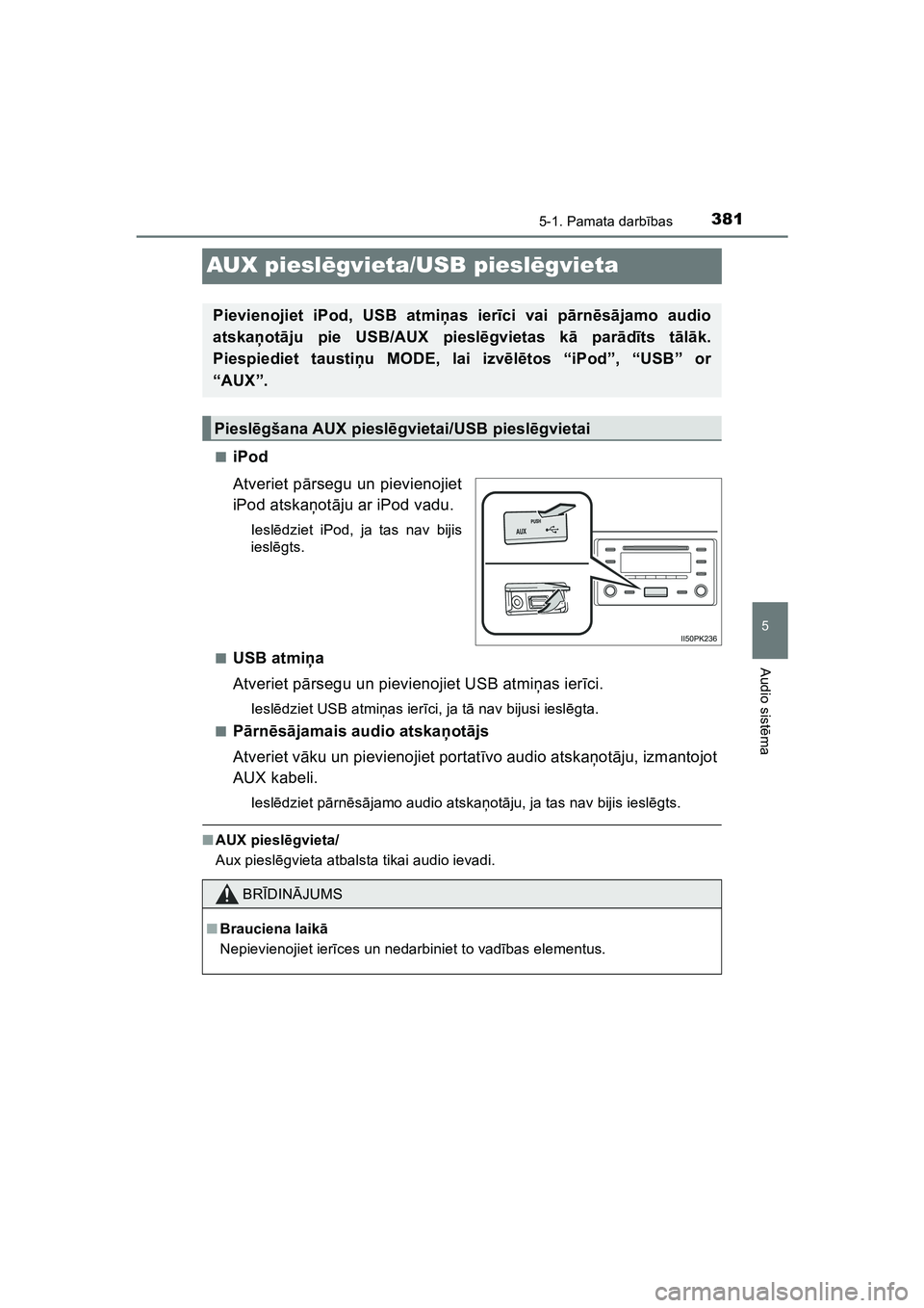 TOYOTA HILUX 2021  Lietošanas Instrukcija (in Latvian) 381
5
5-1. Pamata darbības
Audio sist ēma
HILUX_OM_OM0K513E_(LV)
AUX piesl ēgvieta/USB piesl ēgvieta
■iPod
Atveriet p ārsegu un pievienojiet
iPod atska ņot āju ar iPod vadu.
Iesl ēdziet iPod