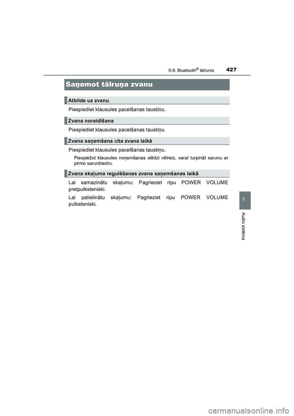 TOYOTA HILUX 2021  Lietošanas Instrukcija (in Latvian) 427
5
5-9. Bluetooth® tālrunis
Audio sist ēma
HILUX_OM_OM0K513E_(LV)
Sa ņemot t ālru ņa zvanu
Piespiediet klausules pacelšanas tausti ņu.
Piespiediet klausules pacelšanas tausti ņu.
Piespied
