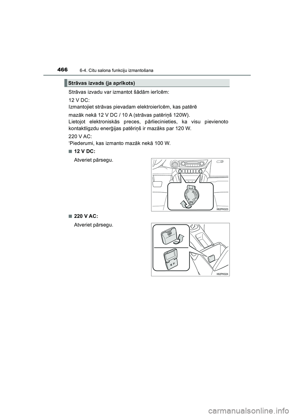 TOYOTA HILUX 2021  Lietošanas Instrukcija (in Latvian) 4666-4. Citu salona funkciju izmantošana
HILUX_OM_OM0K513E_(LV)
Strāvas izvadu var izmantot š ādā m ier īc ē m:
12 V DC:
Izmantojiet str āvas pievadam elektroier īc ē m, kas pat ērē
maz ā