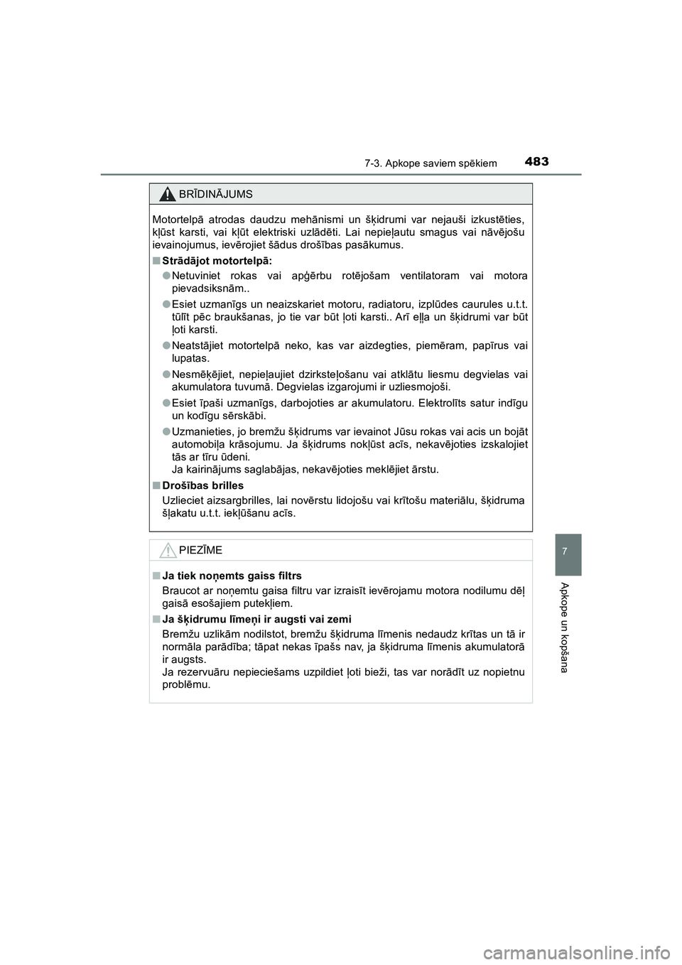 TOYOTA HILUX 2021  Lietošanas Instrukcija (in Latvian) 4837-3. Apkope saviem spēkiem
HILUX_OM_OM0K513E_(LV)
7
Apkope un kopšana
BRĪDIN ĀJUMS
Motortelp ā atrodas daudzu meh ānismi un š ķidrumi var nejauši izkust ēties,
k ļū st karsti, vai k ļ