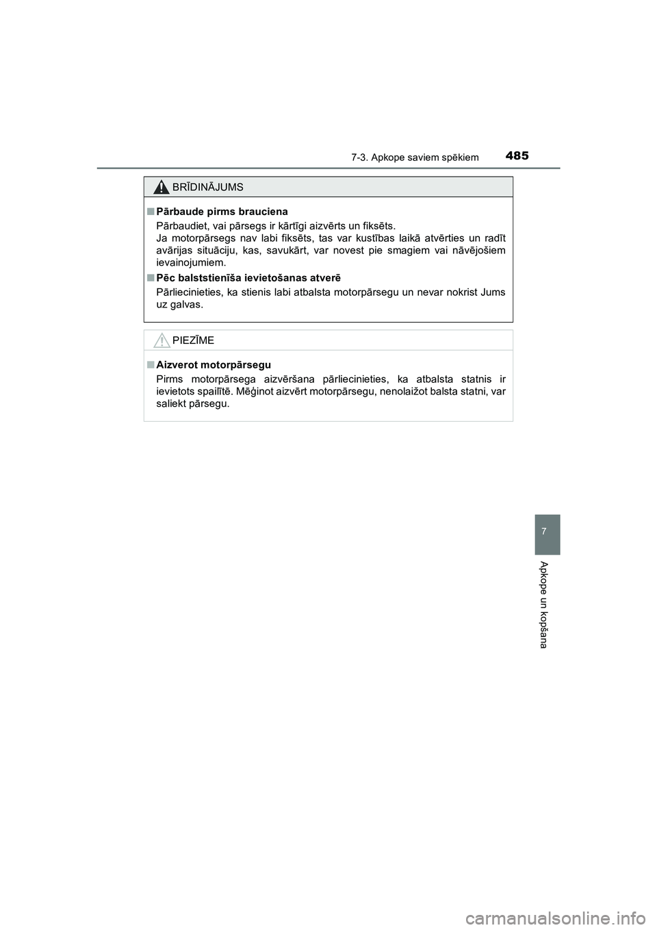 TOYOTA HILUX 2021  Lietošanas Instrukcija (in Latvian) 4857-3. Apkope saviem spēkiem
HILUX_OM_OM0K513E_(LV)
7
Apkope un kopšana
BRĪDIN ĀJUMS
■ Pārbaude pirms brauciena
P ārbaudiet, vai p ārsegs ir k ārt īgi aizv ērts un fiks ēts. 
Ja motorp 