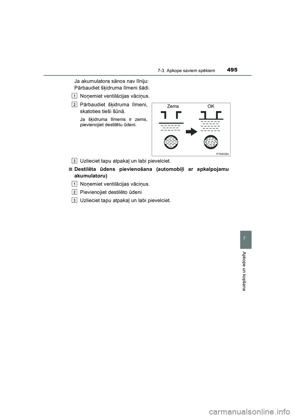 TOYOTA HILUX 2021  Lietošanas Instrukcija (in Latvian) 4957-3. Apkope saviem spēkiem
HILUX_OM_OM0K513E_(LV)
7
Apkope un kopšana
Ja akumulatora sānos nav l īniju: 
P ārbaudiet š ķidruma l īmeni š ādi.
No ņemiet ventil ācijas v āci ņus.
P ārb